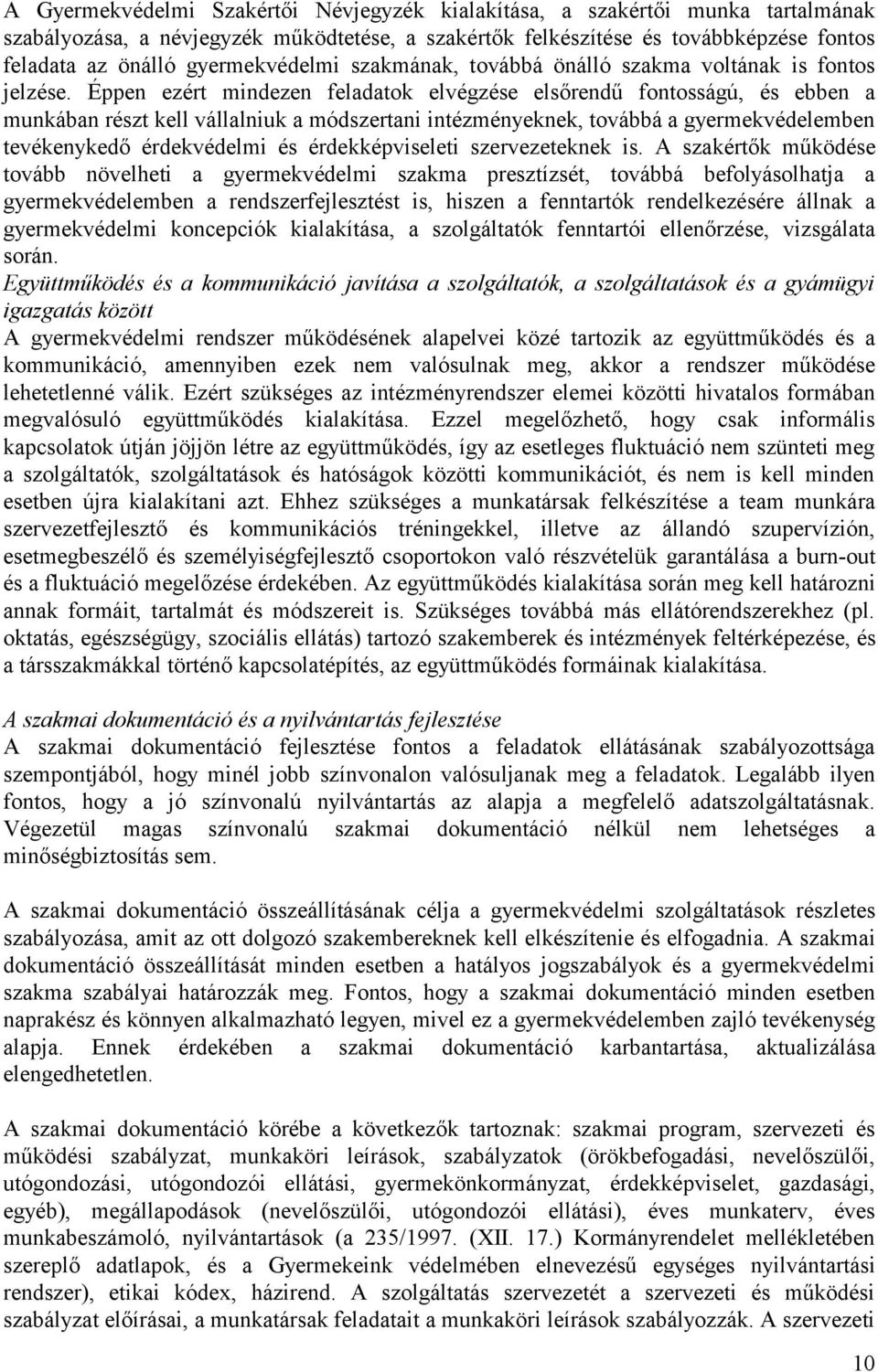 Éppen ezért mindezen feladatok elvégzése elsőrendű fontosságú, és ebben a munkában részt kell vállalniuk a módszertani intézményeknek, továbbá a gyermekvédelemben tevékenykedő érdekvédelmi és