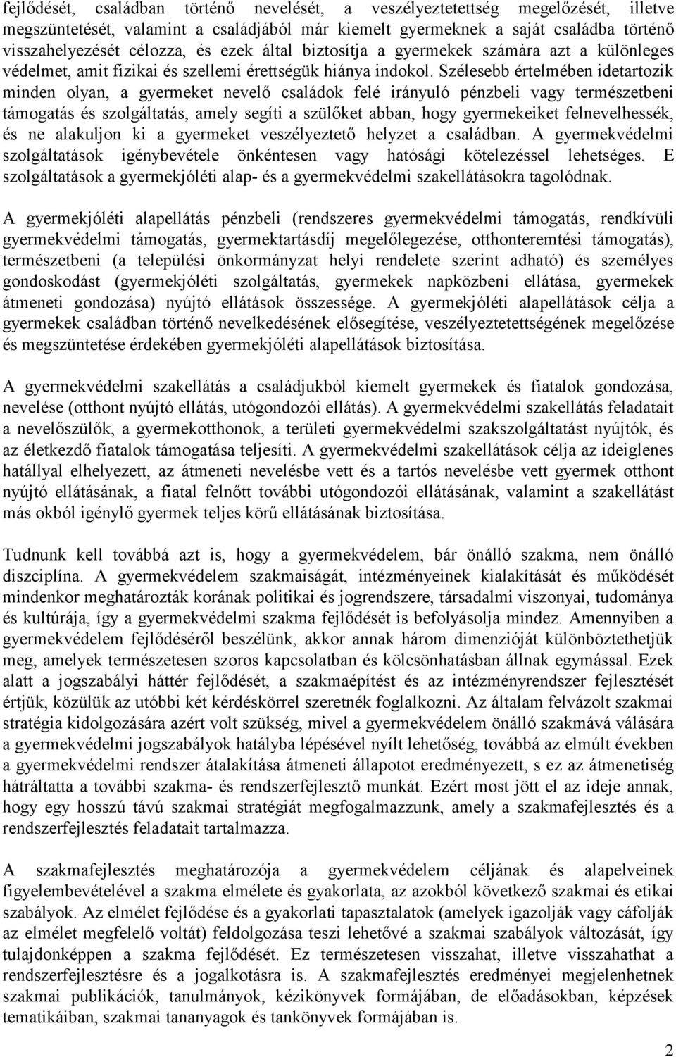 Szélesebb értelmében idetartozik minden olyan, a gyermeket nevelő családok felé irányuló pénzbeli vagy természetbeni támogatás és szolgáltatás, amely segíti a szülőket abban, hogy gyermekeiket