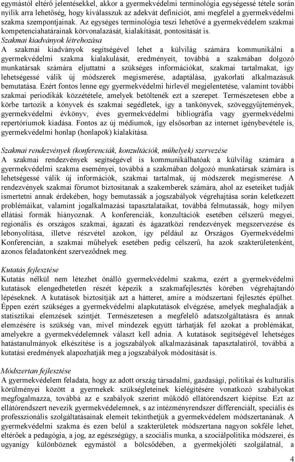 Szakmai kiadványok létrehozása A szakmai kiadványok segítségével lehet a külvilág számára kommunikálni a gyermekvédelmi szakma kialakulását, eredményeit, továbbá a szakmában dolgozó munkatársak