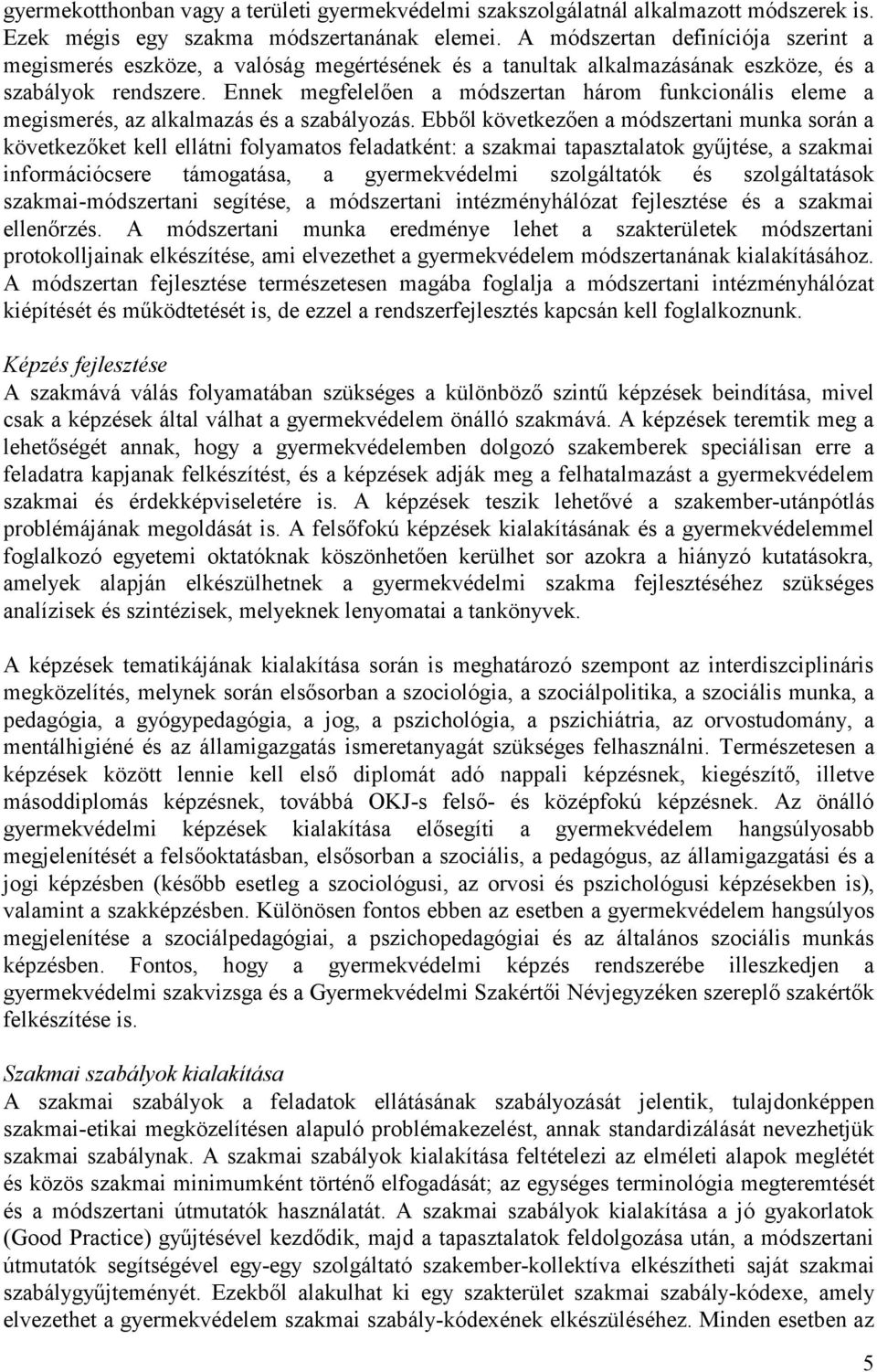 Ennek megfelelően a módszertan három funkcionális eleme a megismerés, az alkalmazás és a szabályozás.