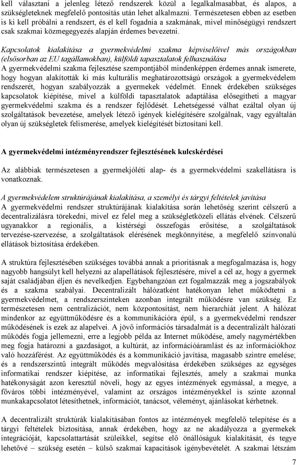 Kapcsolatok kialakítása a gyermekvédelmi szakma képviselőivel más országokban (elsősorban az EU tagállamokban), külföldi tapasztalatok felhasználása A gyermekvédelmi szakma fejlesztése szempontjából