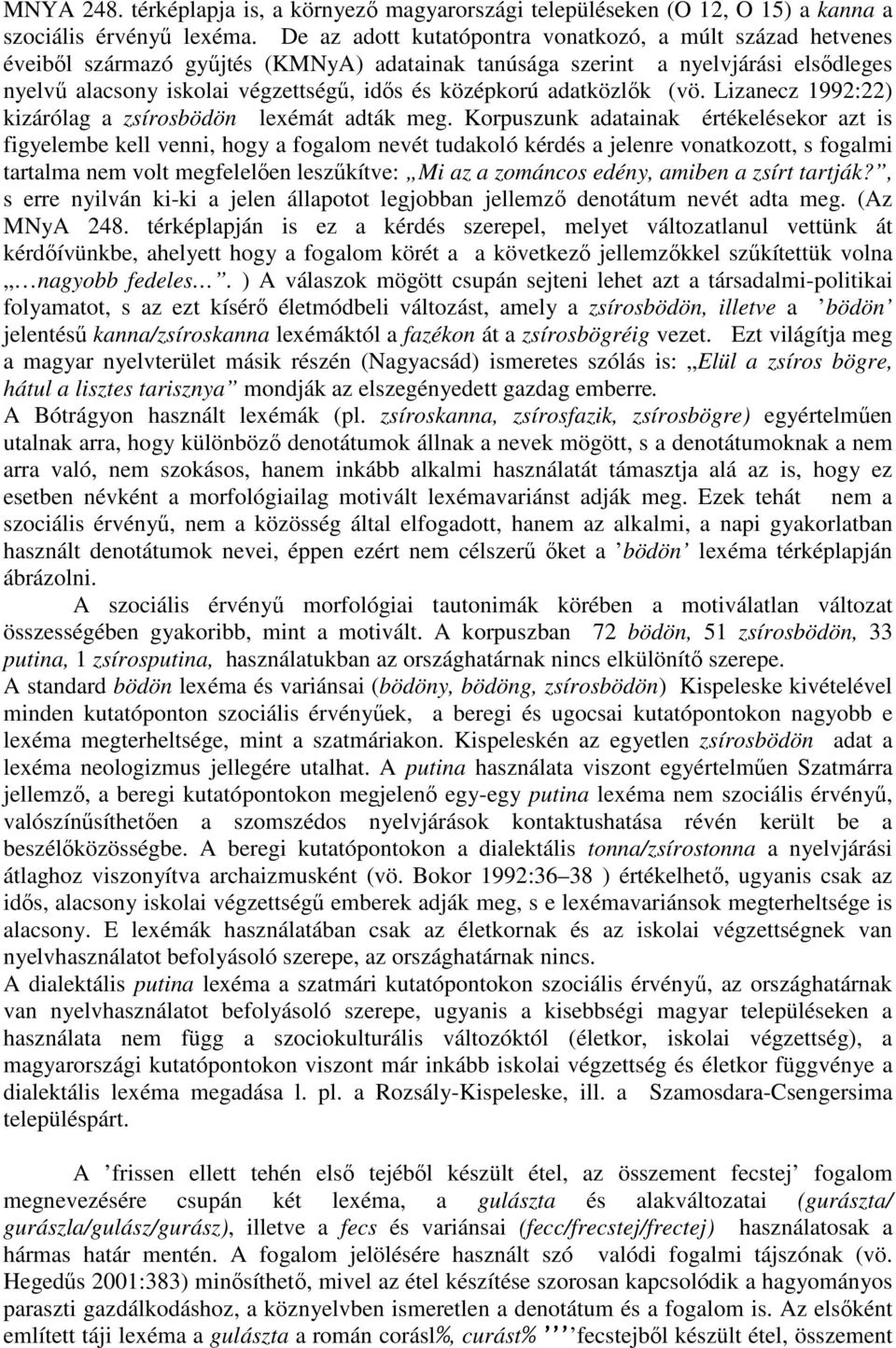 adatközlők (vö. Lizanecz 1992:22) kizárólag a zsírosbödön lexémát adták meg.