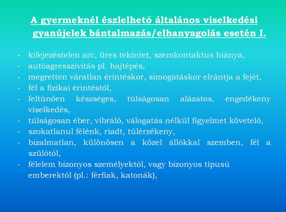 hajtépés, - megretten váratlan érintéskor, simogatáskor elrántja a fejét, - fél a fizikai érintéstől, - feltűnően készséges, túlságosan alázatos,