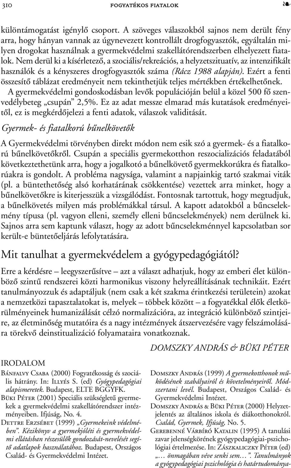 elhelyezett fiatalok. Nem derül ki a kísérletezõ, a szociális/rekreációs, a helyzetszituatív, az intenzifikált használók és a kényszeres drogfogyasztók száma (Rácz 1988 alapján).