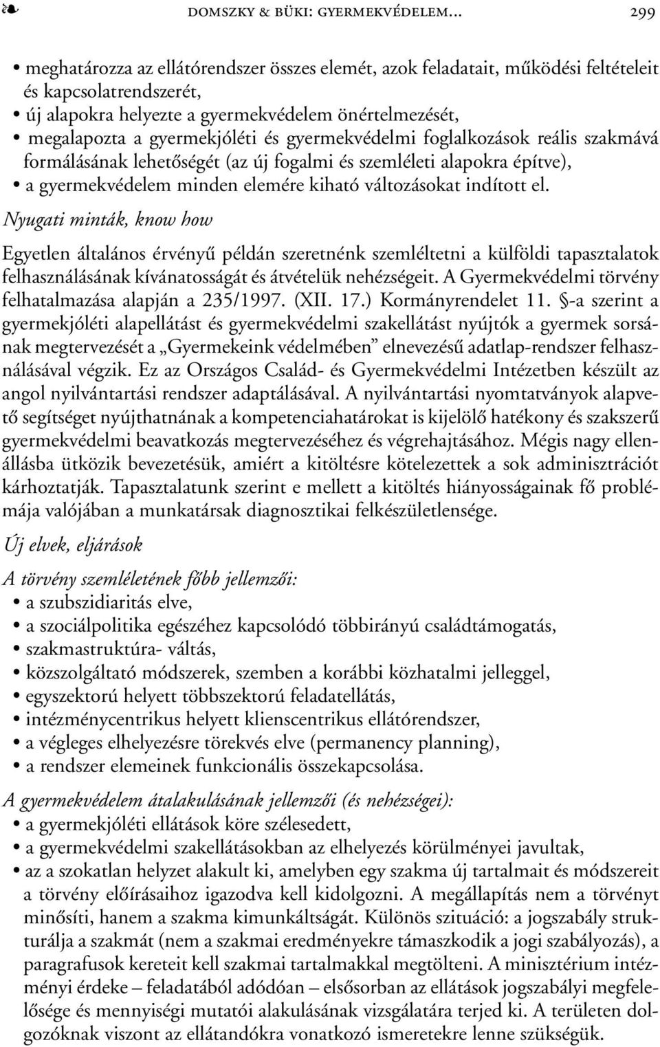 gyermekvédelmi foglalkozások reális szakmává formálásának lehetõségét (az új fogalmi és szemléleti alapokra építve), a gyermekvédelem minden elemére kiható változásokat indított el.