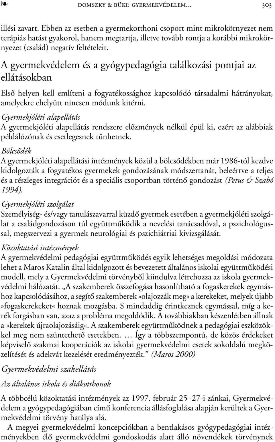 A gyermekvédelem és a gyógypedagógia találkozási pontjai az ellátásokban Elsõ helyen kell említeni a fogyatékossághoz kapcsolódó társadalmi hátrányokat, amelyekre ehelyütt nincsen módunk kitérni.