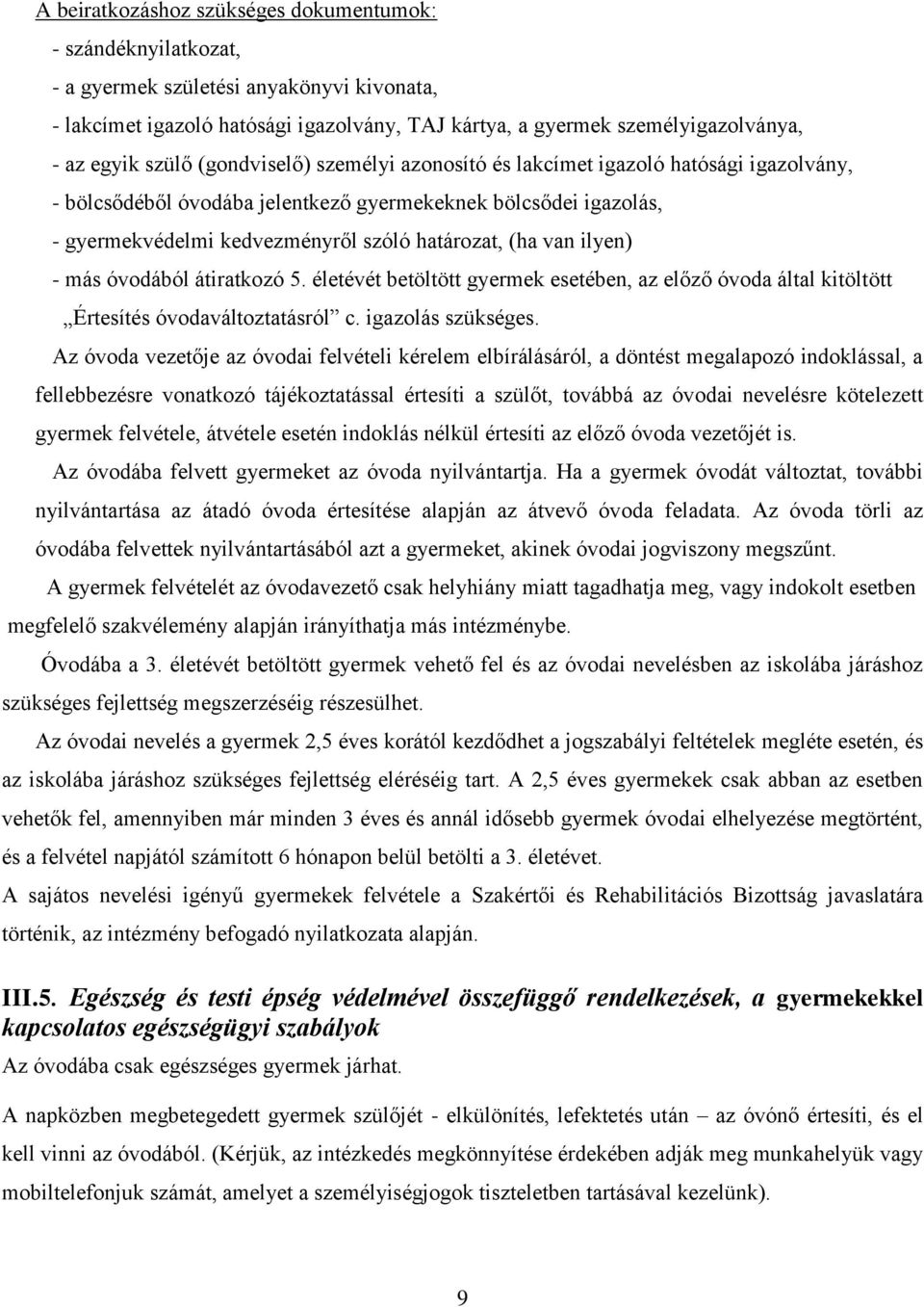 van ilyen) - más óvodából átiratkozó 5. életévét betöltött gyermek esetében, az előző óvoda által kitöltött Értesítés óvodaváltoztatásról c. igazolás szükséges.