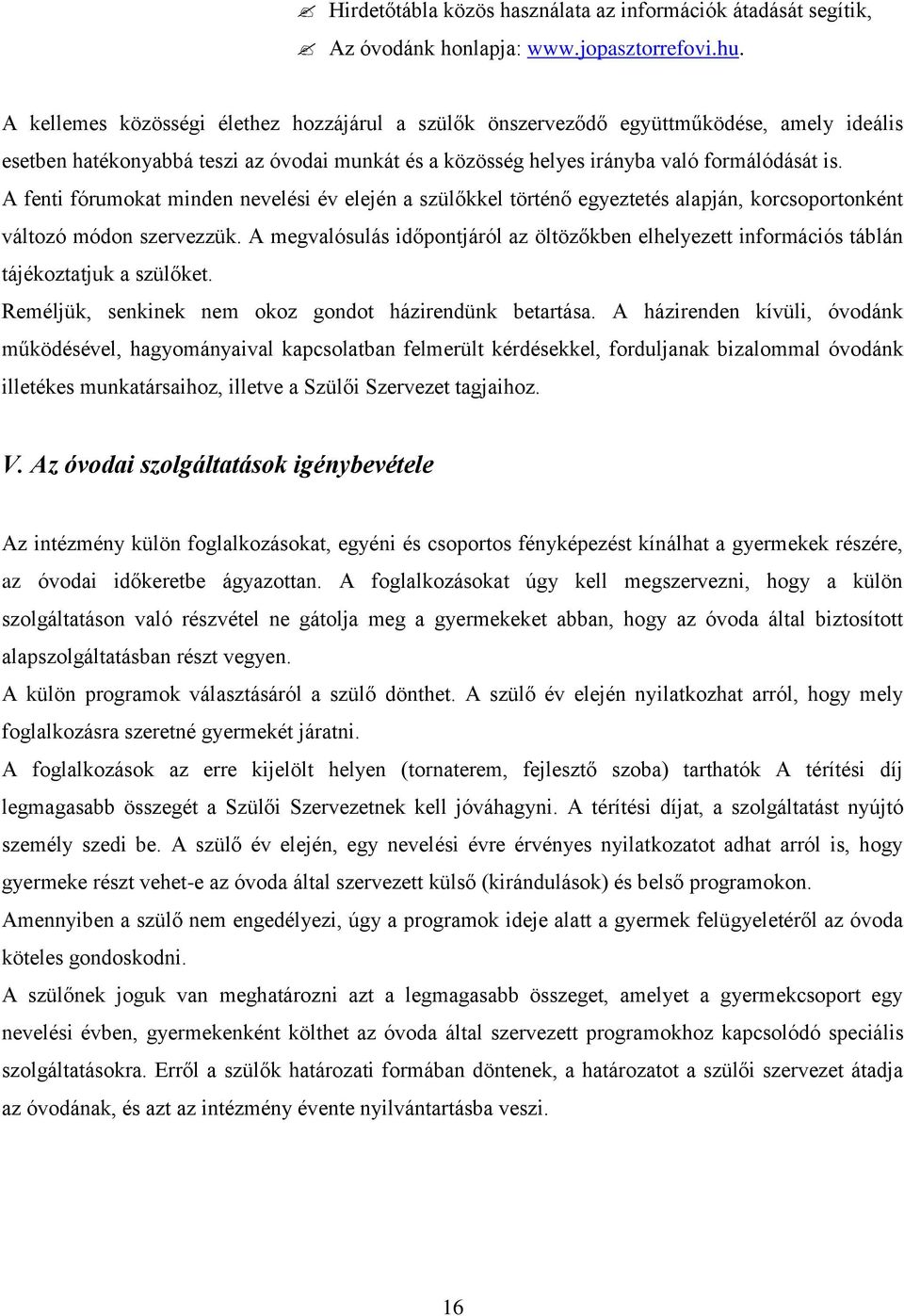 A fenti fórumokat minden nevelési év elején a szülőkkel történő egyeztetés alapján, korcsoportonként változó módon szervezzük.