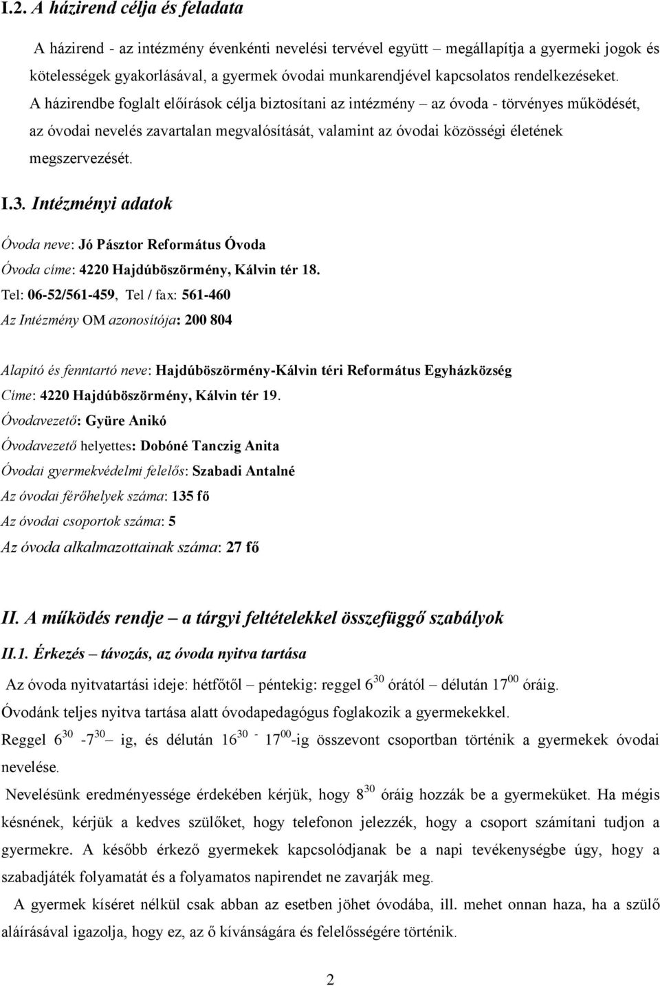 A házirendbe foglalt előírások célja biztosítani az intézmény az óvoda - törvényes működését, az óvodai nevelés zavartalan megvalósítását, valamint az óvodai közösségi életének megszervezését. I.3.