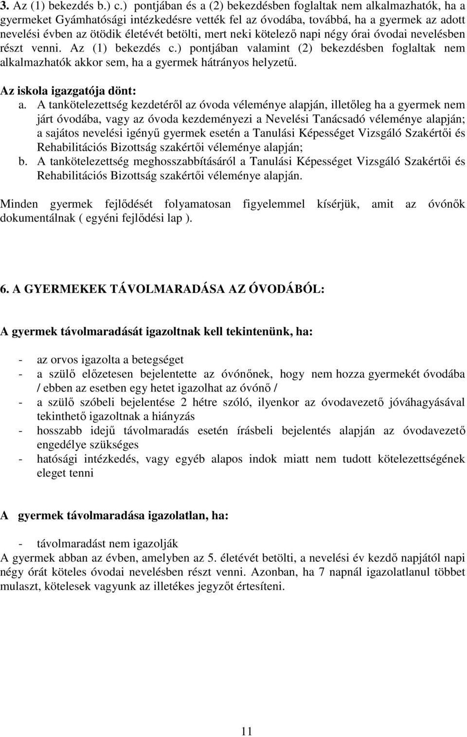 mert neki kötelező napi négy órai óvodai nevelésben részt venni. Az (1) bekezdés c.) pontjában valamint (2) bekezdésben foglaltak nem alkalmazhatók akkor sem, ha a gyermek hátrányos helyzetű.