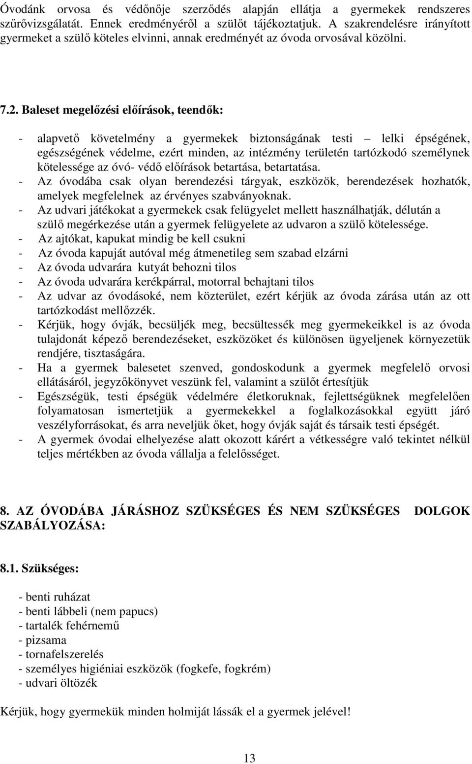 Baleset megelőzési előírások, teendők: - alapvető követelmény a gyermekek biztonságának testi lelki épségének, egészségének védelme, ezért minden, az intézmény területén tartózkodó személynek