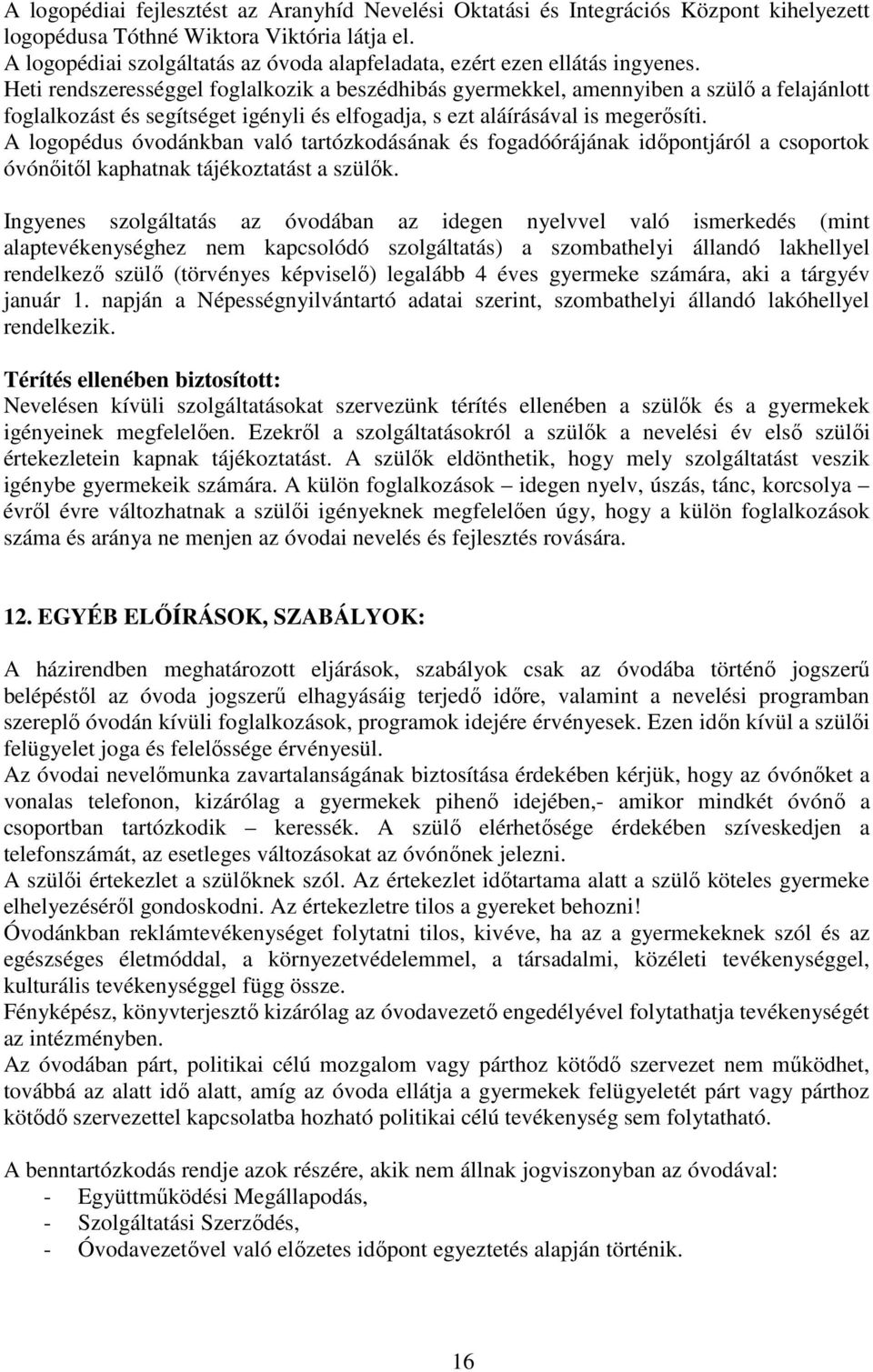 Heti rendszerességgel foglalkozik a beszédhibás gyermekkel, amennyiben a szülő a felajánlott foglalkozást és segítséget igényli és elfogadja, s ezt aláírásával is megerősíti.