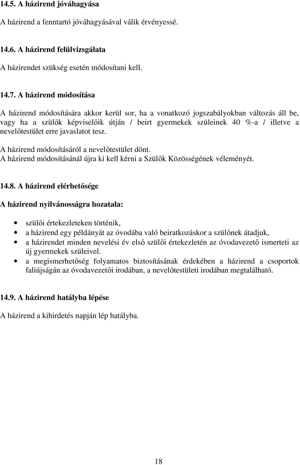 nevelőtestület erre javaslatot tesz. A házirend módosításáról a nevelőtestület dönt. A házirend módosításánál újra ki kell kérni a Szülők Közösségének véleményét. 14.8.