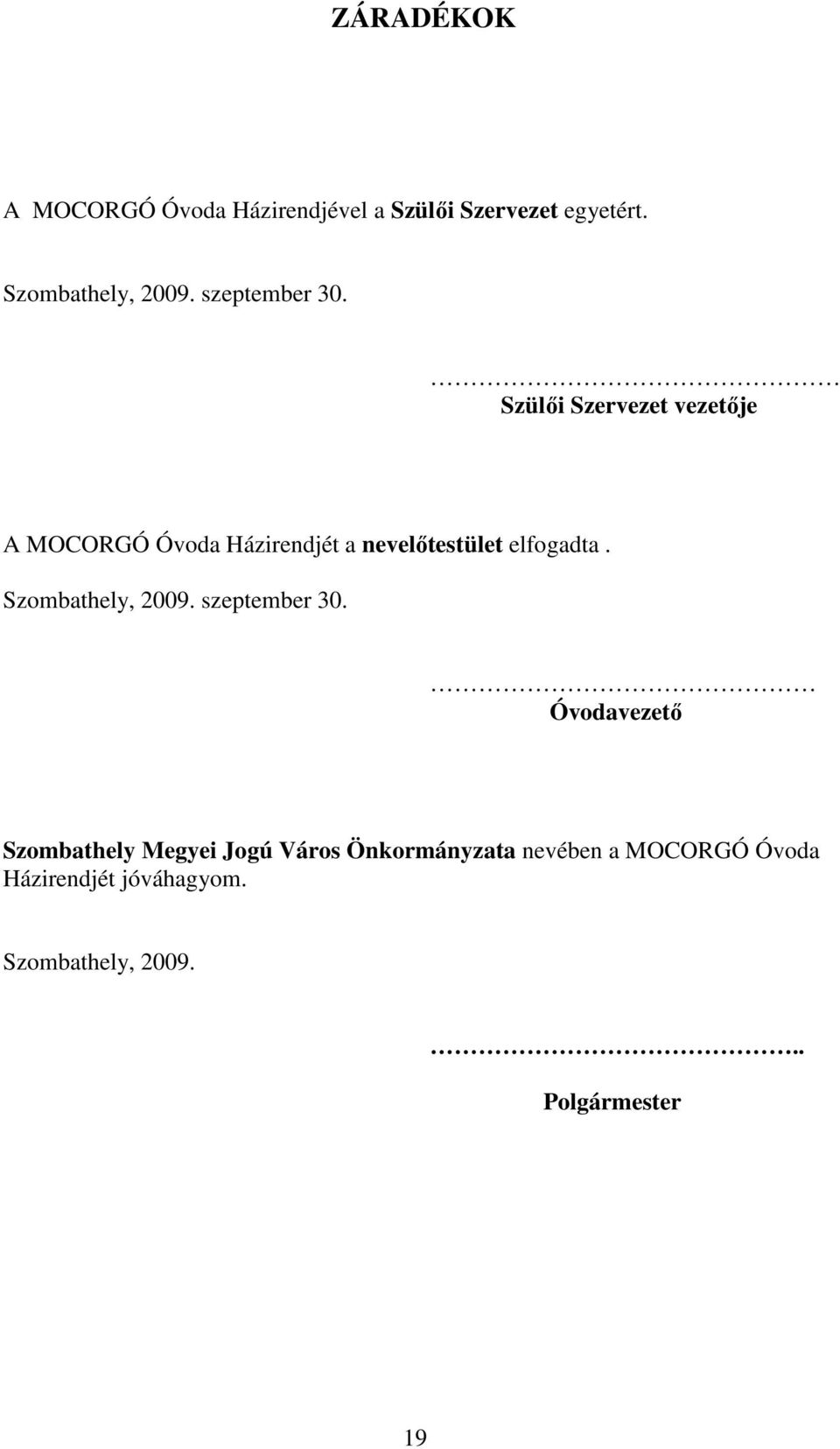 Szülői Szervezet vezetője A MOCORGÓ Óvoda Házirendjét a nevelőtestület elfogadta.