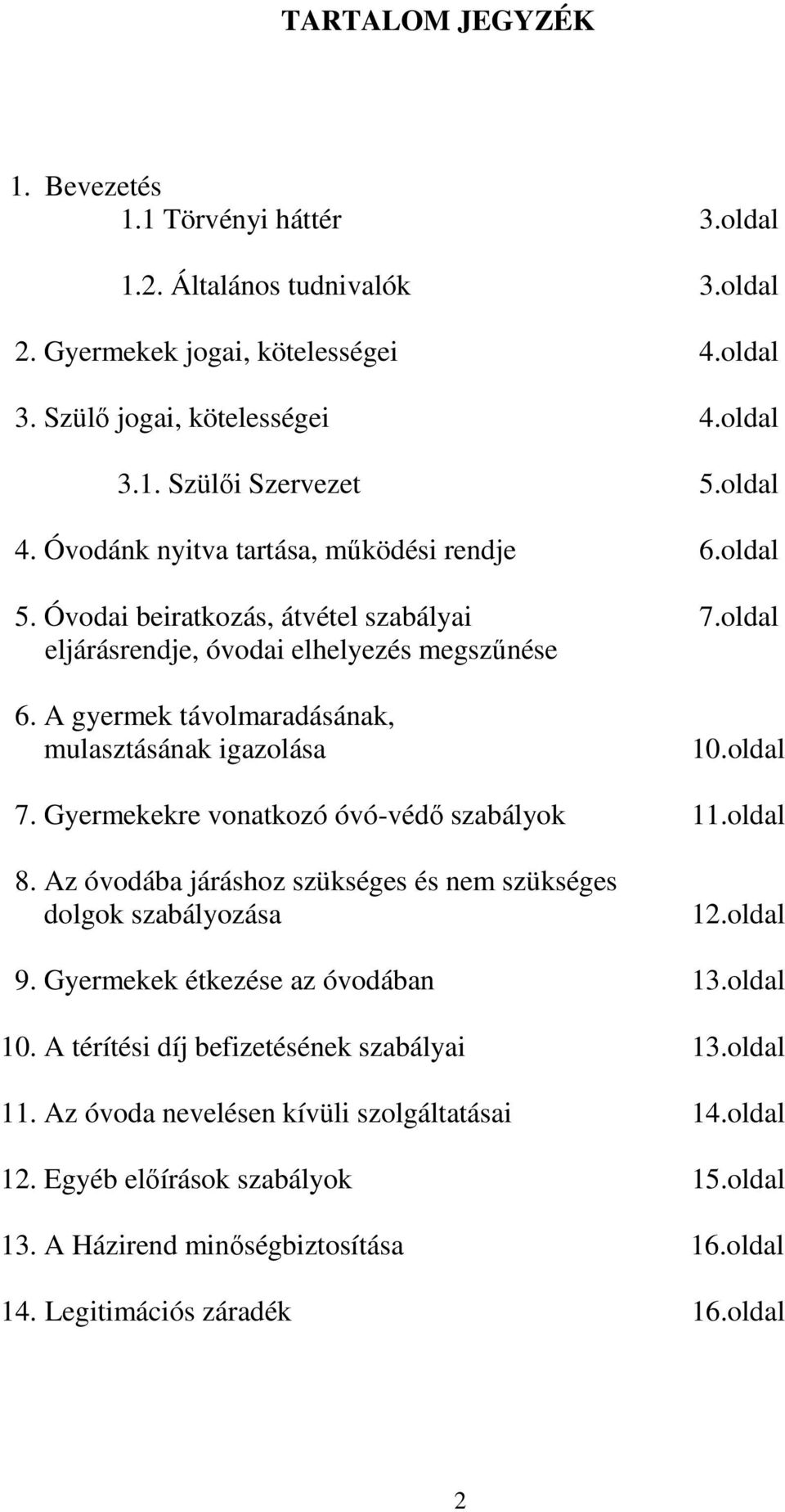 A gyermek távolmaradásának, mulasztásának igazolása 10.oldal 7. Gyermekekre vonatkozó óvó-védő szabályok 11.oldal 8. Az óvodába járáshoz szükséges és nem szükséges dolgok szabályozása 12.oldal 9.