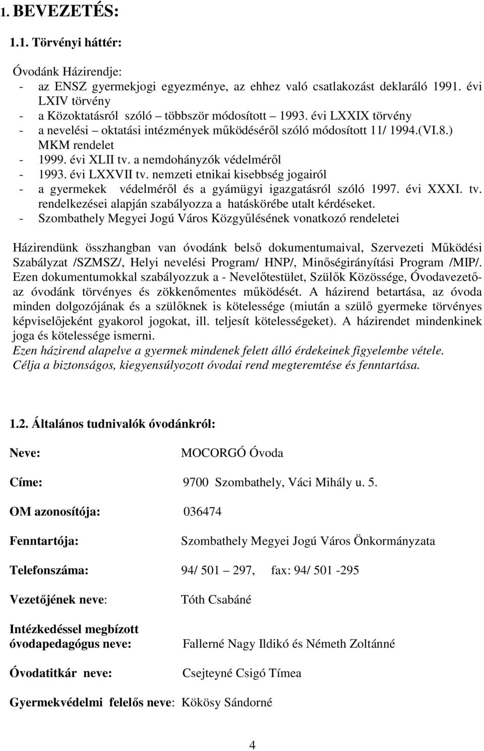 nemzeti etnikai kisebbség jogairól - a gyermekek védelméről és a gyámügyi igazgatásról szóló 1997. évi XXXI. tv. rendelkezései alapján szabályozza a hatáskörébe utalt kérdéseket.