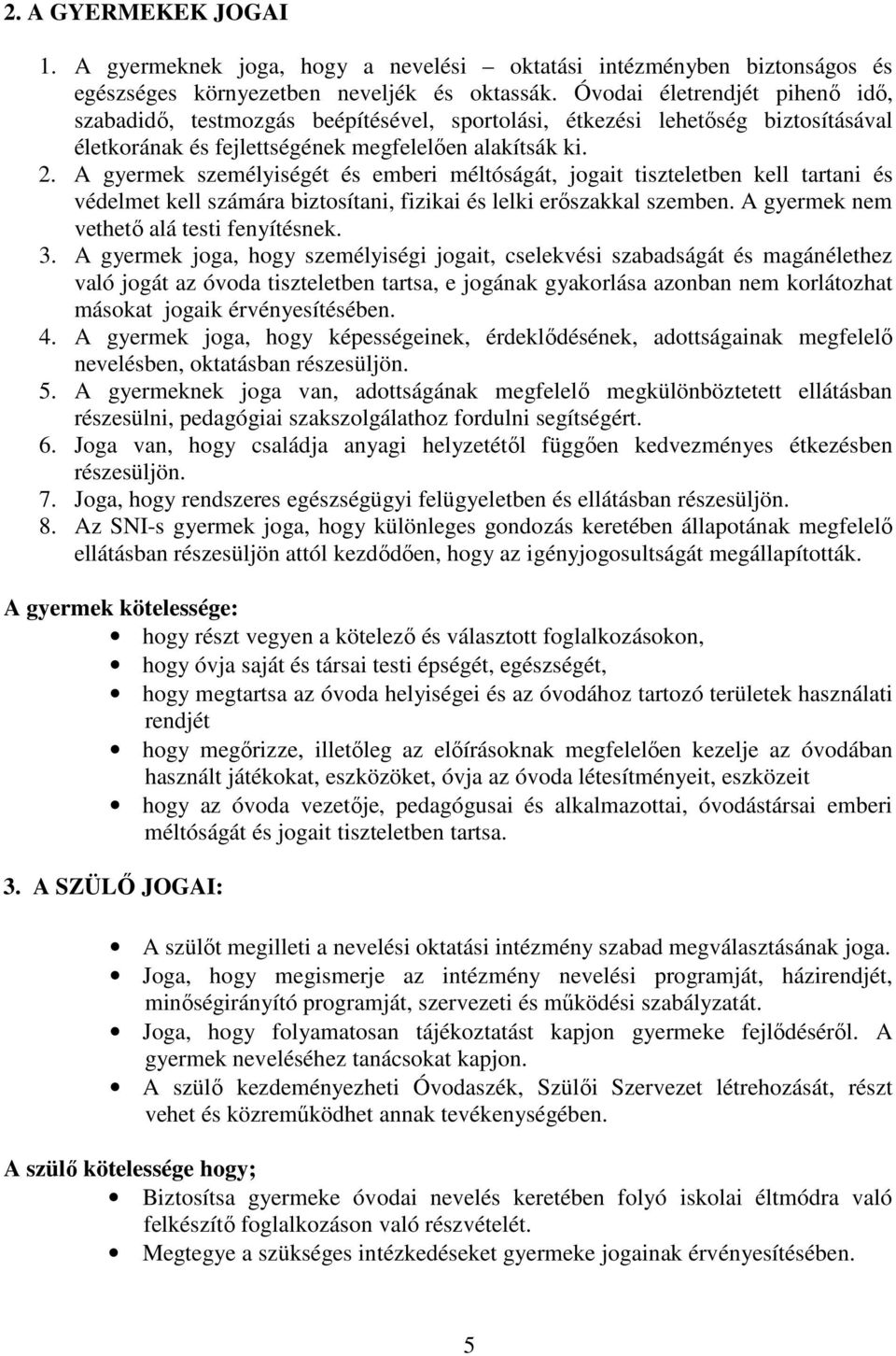 A gyermek személyiségét és emberi méltóságát, jogait tiszteletben kell tartani és védelmet kell számára biztosítani, fizikai és lelki erőszakkal szemben. A gyermek nem vethető alá testi fenyítésnek.