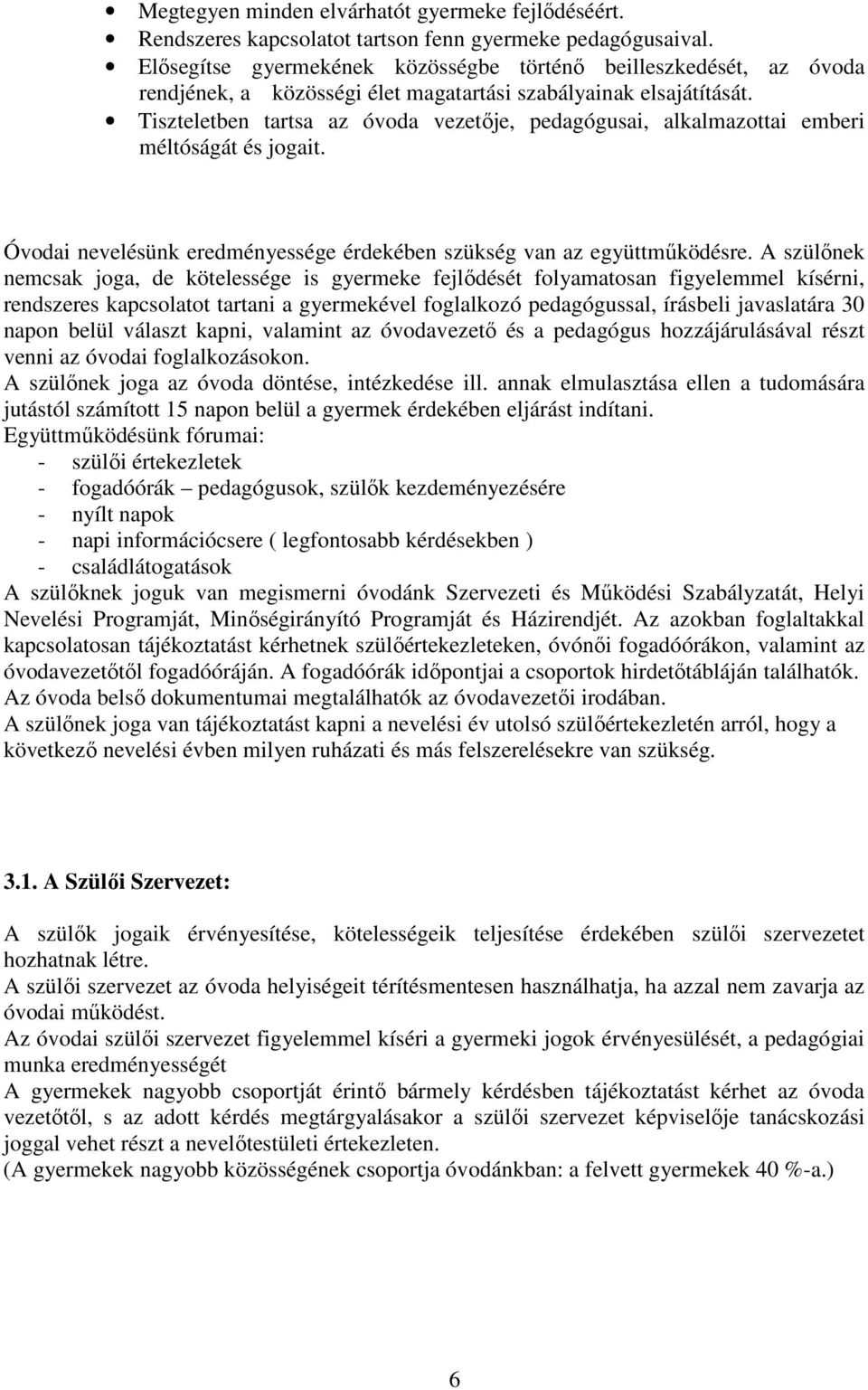 Tiszteletben tartsa az óvoda vezetője, pedagógusai, alkalmazottai emberi méltóságát és jogait. Óvodai nevelésünk eredményessége érdekében szükség van az együttműködésre.