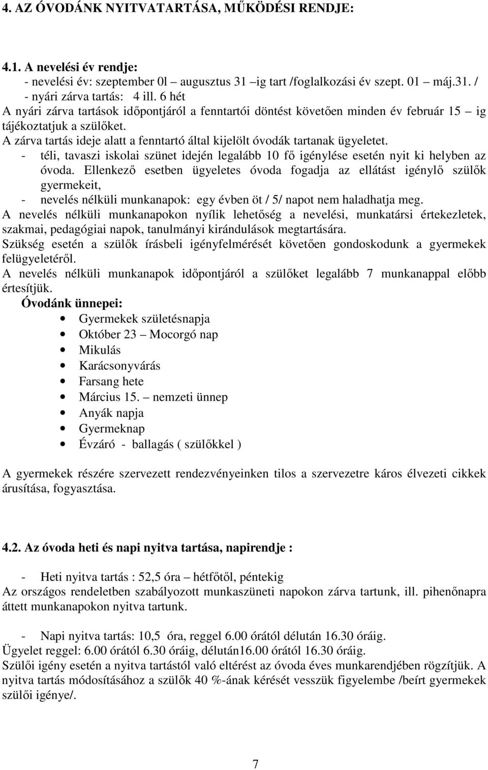 A zárva tartás ideje alatt a fenntartó által kijelölt óvodák tartanak ügyeletet. - téli, tavaszi iskolai szünet idején legalább 10 fő igénylése esetén nyit ki helyben az óvoda.