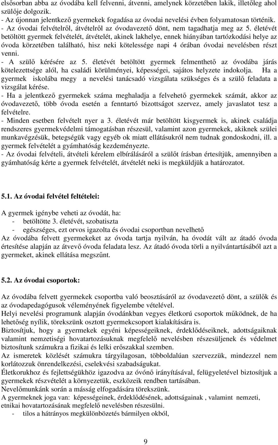 életévét betöltött gyermek felvételét, átvételét, akinek lakhelye, ennek hiányában tartózkodási helye az óvoda körzetében található, hisz neki kötelessége napi 4 órában óvodai nevelésben részt venni.