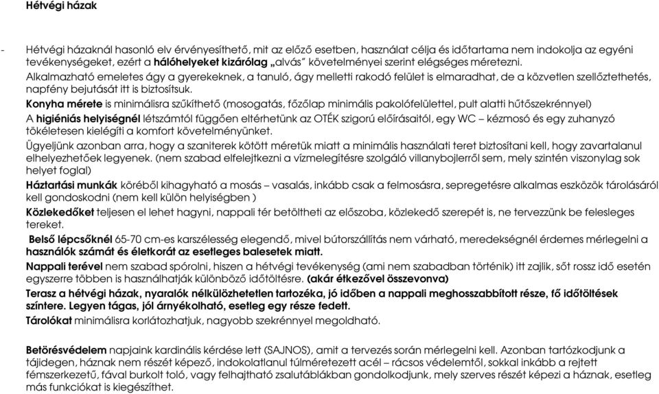 Alkalmazható emeletes ágy a gyerekeknek, a tanuló, ágy melletti rakodó felület is elmaradhat, de a közvetlen szellőztethetés, napfény bejutását itt is biztosítsuk.
