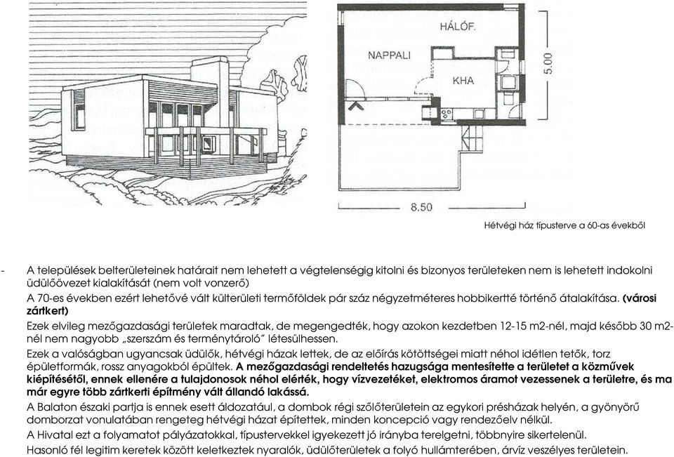 (városi zártkert) Ezek elvileg mezőgazdasági területek maradtak, de megengedték, hogy azokon kezdetben 12-15 m2-nél, majd később 30 m2- nél nem nagyobb szerszám és terménytároló létesülhessen.
