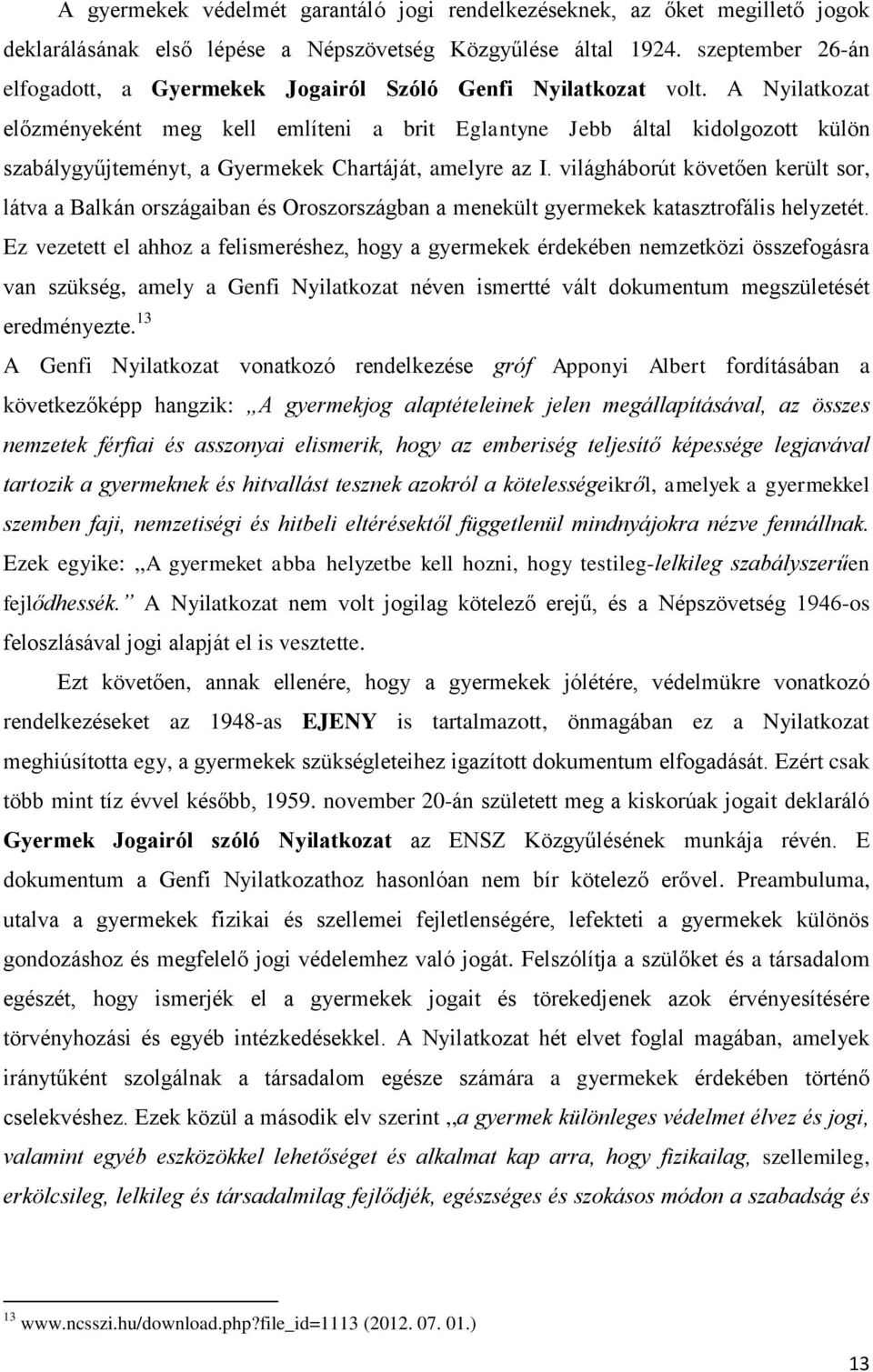 A Nyilatkozat előzményeként meg kell említeni a brit Eglantyne Jebb által kidolgozott külön szabálygyűjteményt, a Gyermekek Chartáját, amelyre az I.