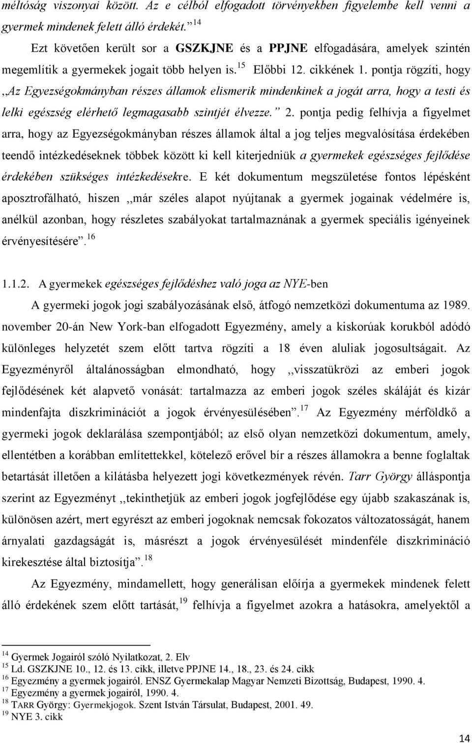 pontja rögzíti, hogy,,az Egyezségokmányban részes államok elismerik mindenkinek a jogát arra, hogy a testi és lelki egészség elérhető legmagasabb szintjét élvezze. 2.