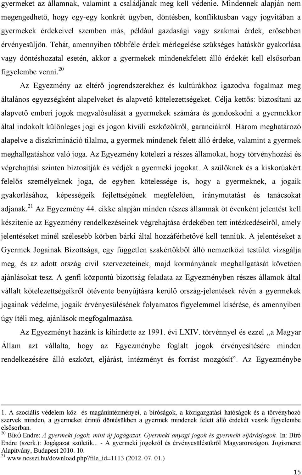 érvényesüljön. Tehát, amennyiben többféle érdek mérlegelése szükséges hatáskör gyakorlása vagy döntéshozatal esetén, akkor a gyermekek mindenekfelett álló érdekét kell elsősorban figyelembe venni.