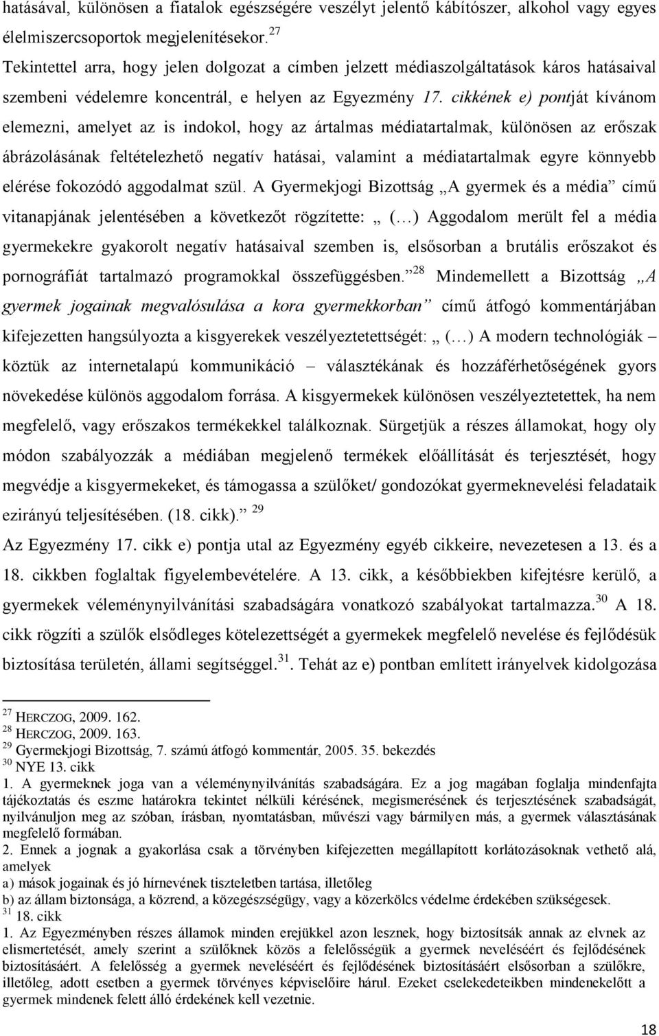 cikkének e) pontját kívánom elemezni, amelyet az is indokol, hogy az ártalmas médiatartalmak, különösen az erőszak ábrázolásának feltételezhető negatív hatásai, valamint a médiatartalmak egyre