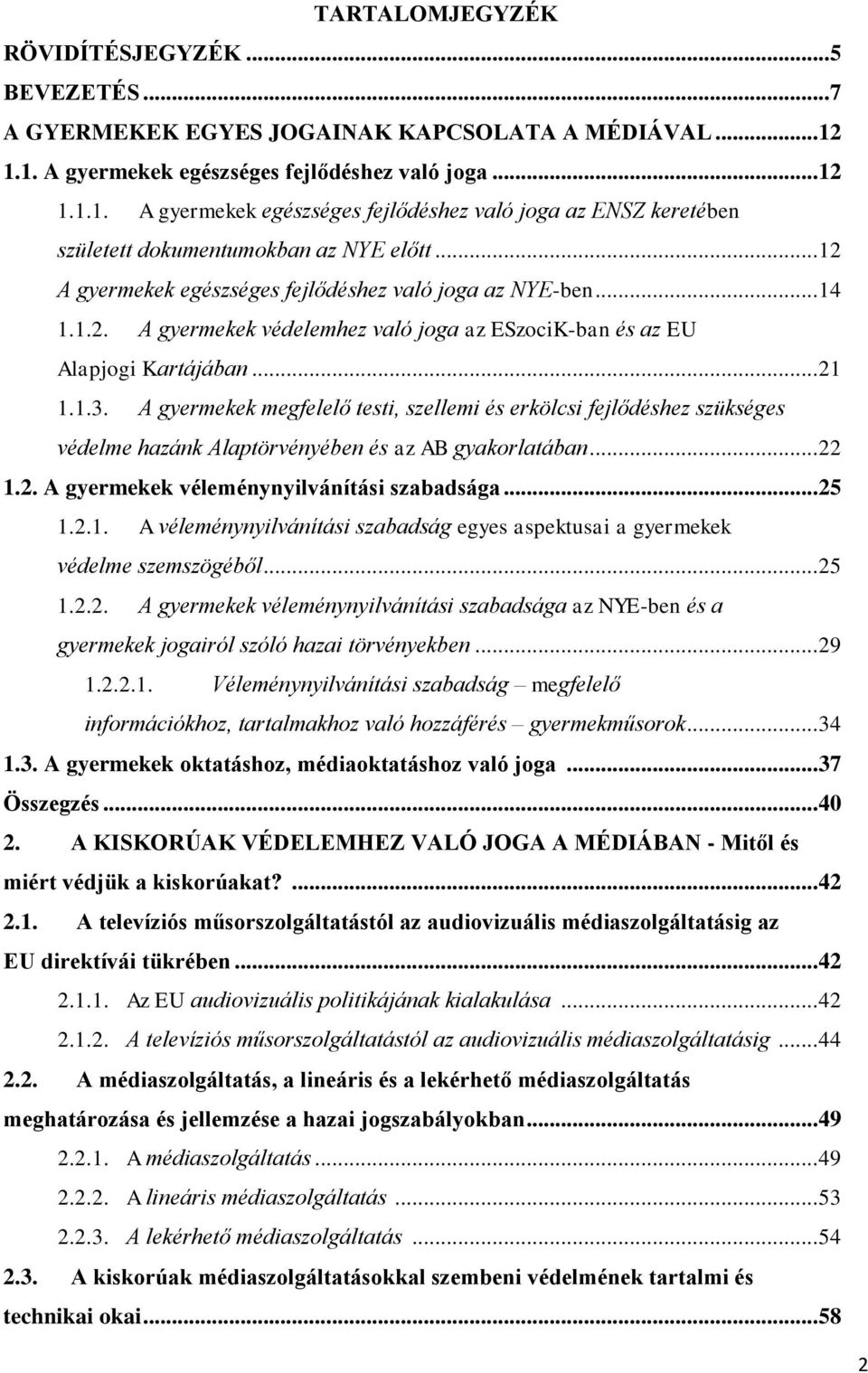 .. 12 A gyermekek egészséges fejlődéshez való joga az NYE-ben... 14 1.1.2. A gyermekek védelemhez való joga az ESzociK-ban és az EU Alapjogi Kartájában... 21 1.1.3.