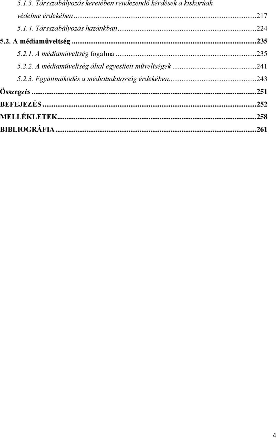 .. 235 5.2.2. A médiaműveltség által egyesített műveltségek... 241 5.2.3. Együttműködés a médiatudatosság érdekében.
