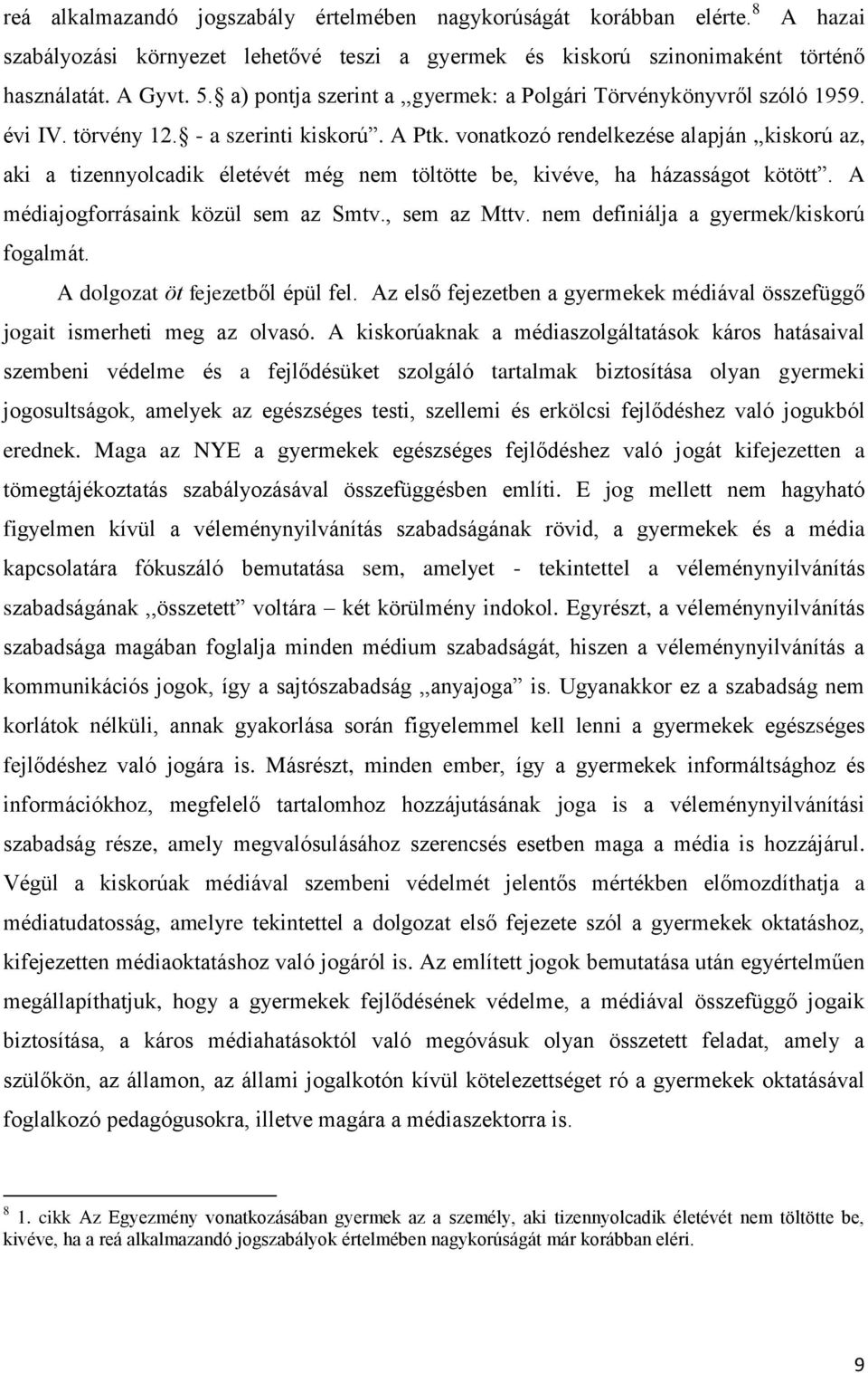 vonatkozó rendelkezése alapján,,kiskorú az, aki a tizennyolcadik életévét még nem töltötte be, kivéve, ha házasságot kötött. A médiajogforrásaink közül sem az Smtv., sem az Mttv.