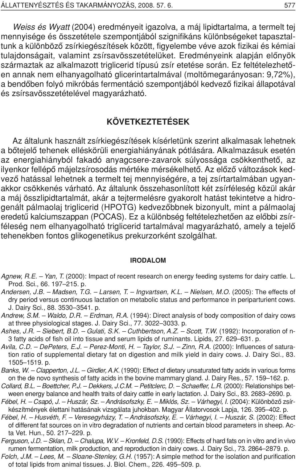 között, figyelembe véve azok fizikai és kémiai tulajdonságait, valamint zsírsavösszetételüket. Eredményeink alapján elônyök származtak az alkalmazott triglicerid típusú zsír etetése során.