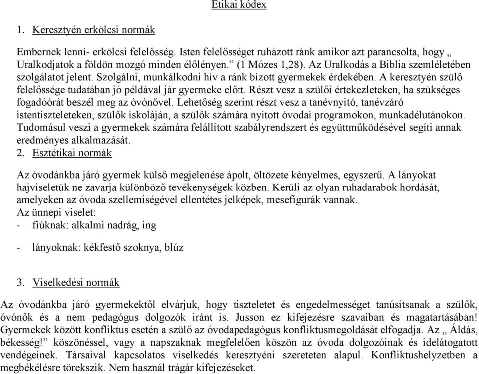 A keresztyén szülő felelőssége tudatában jó példával jár gyermeke előtt. Részt vesz a szülői értekezleteken, ha szükséges fogadóórát beszél meg az óvónővel.