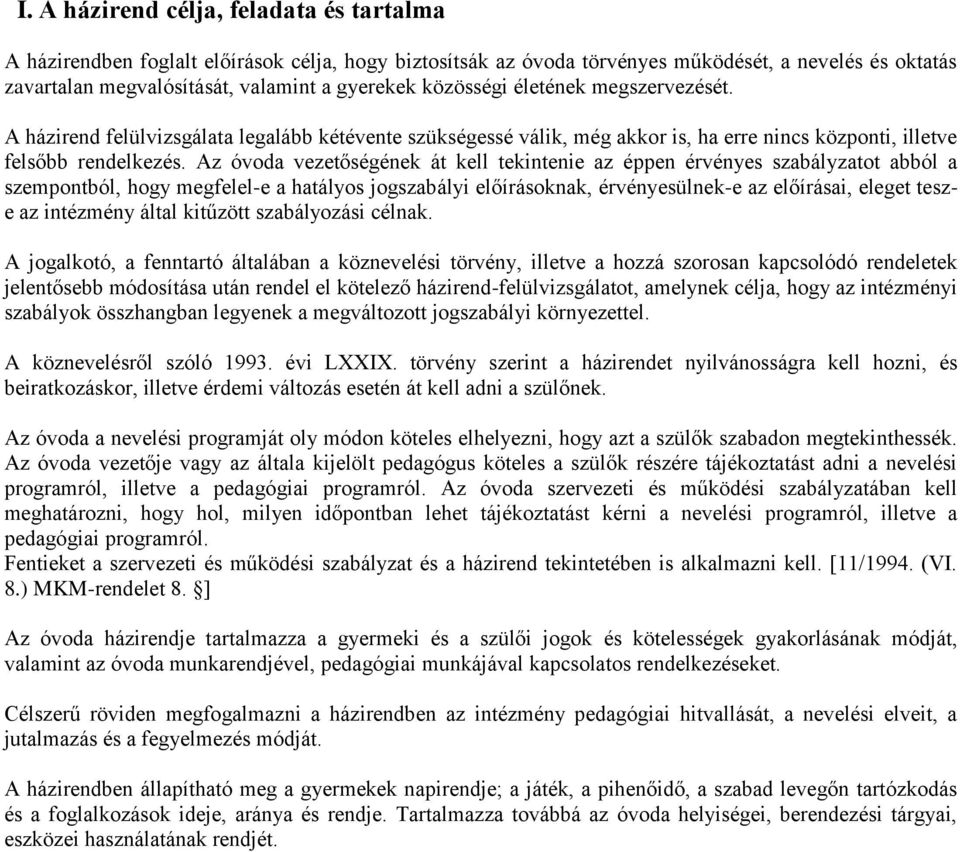 Az óvoda vezetőségének át kell tekintenie az éppen érvényes szabályzatot abból a szempontból, hogy megfelel-e a hatályos jogszabályi előírásoknak, érvényesülnek-e az előírásai, eleget tesze az