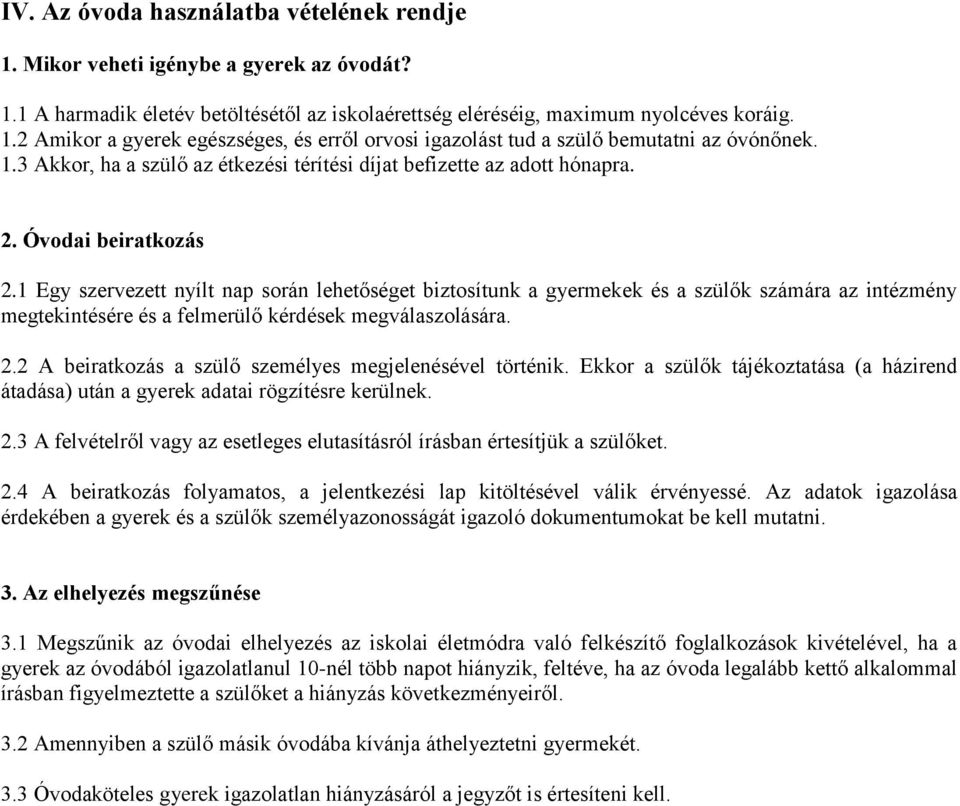 1 Egy szervezett nyílt nap során lehetőséget biztosítunk a gyermekek és a szülők számára az intézmény megtekintésére és a felmerülő kérdések megválaszolására. 2.