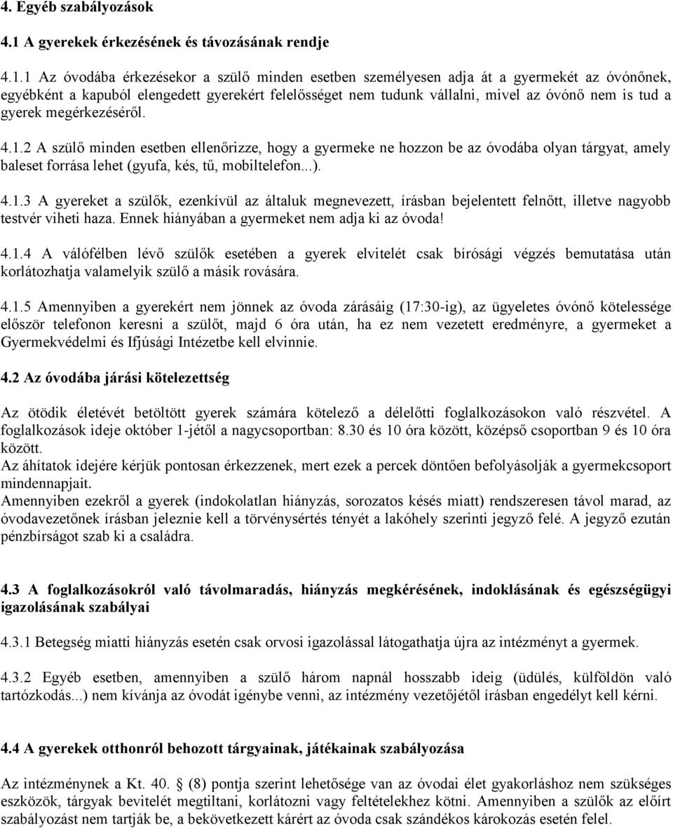 1 Az óvodába érkezésekor a szülő minden esetben személyesen adja át a gyermekét az óvónőnek, egyébként a kapuból elengedett gyerekért felelősséget nem tudunk vállalni, mivel az óvónő nem is tud a