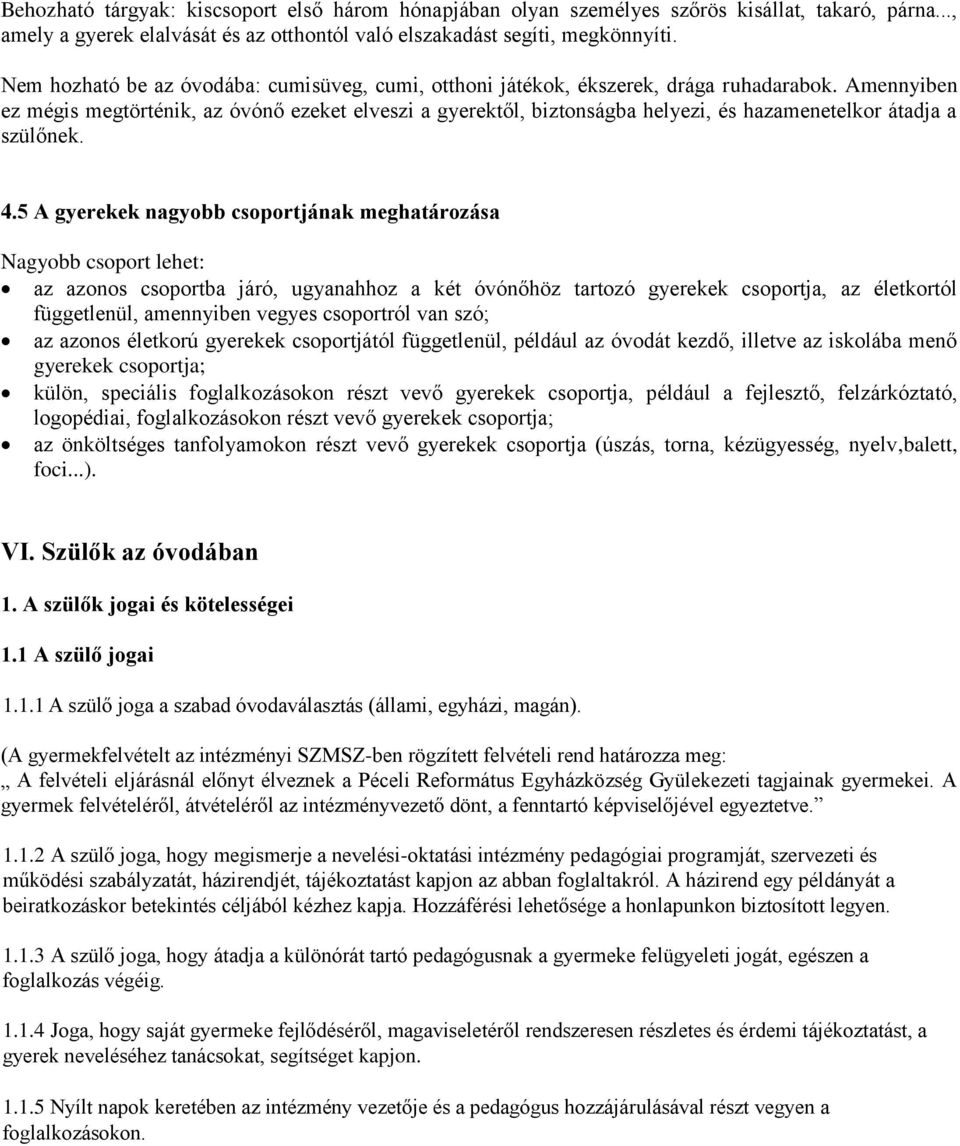 Amennyiben ez mégis megtörténik, az óvónő ezeket elveszi a gyerektől, biztonságba helyezi, és hazamenetelkor átadja a szülőnek. 4.