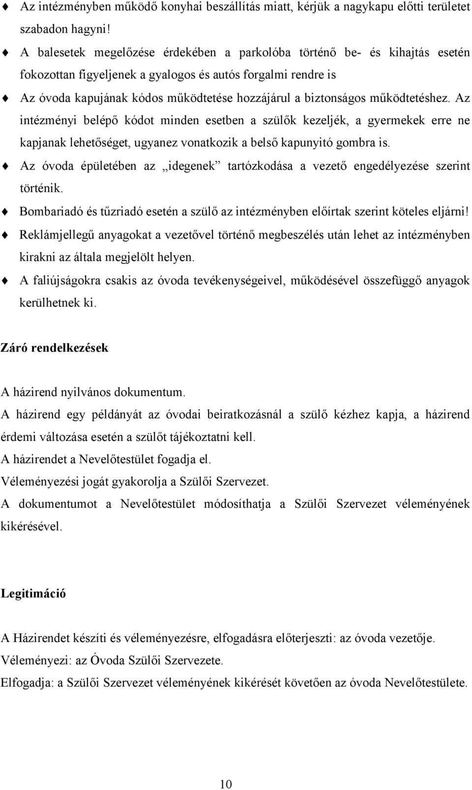 működtetéshez. Az intézményi belépő kódot minden esetben a szülők kezeljék, a gyermekek erre ne kapjanak lehetőséget, ugyanez vonatkozik a belső kapunyitó gombra is.