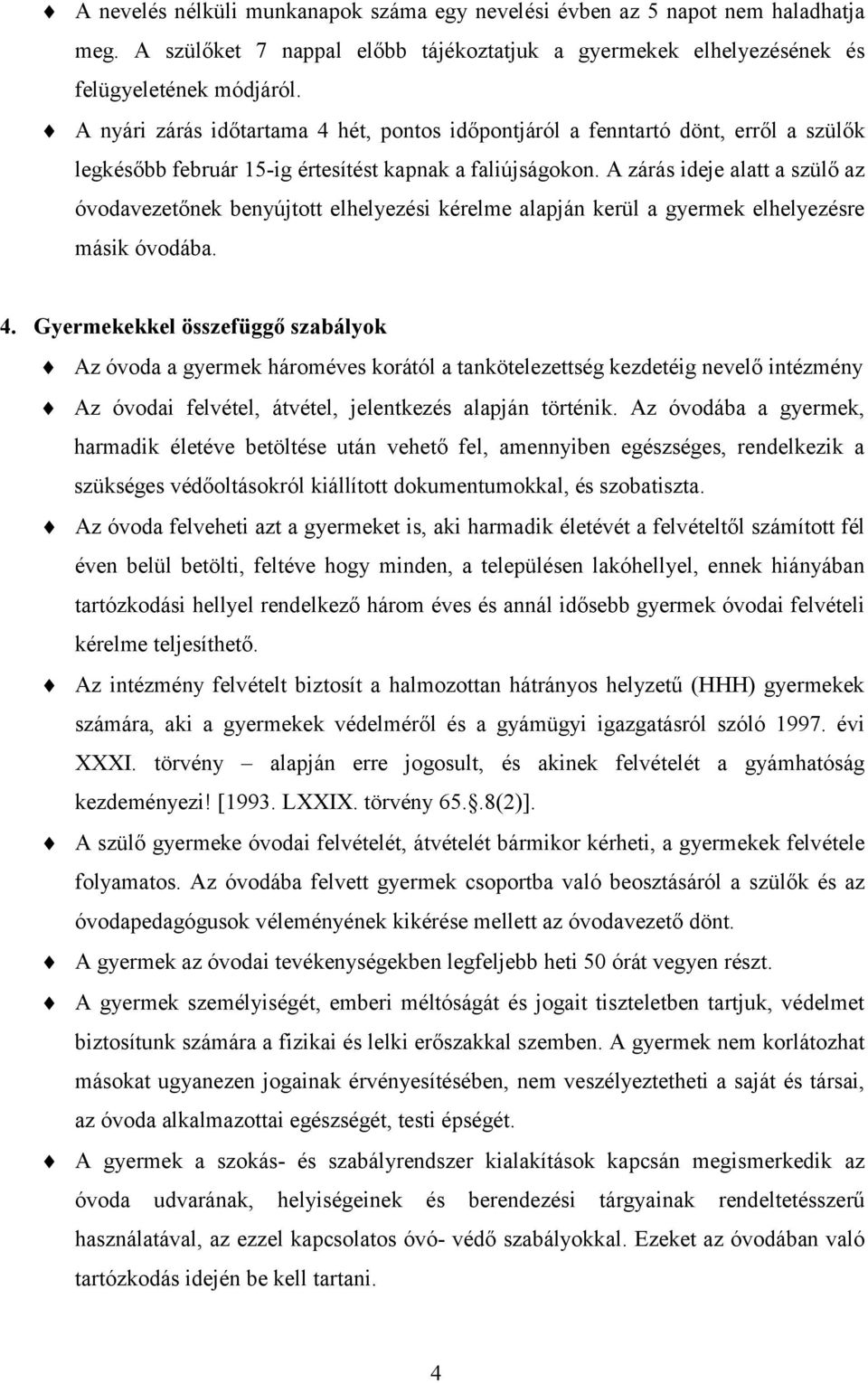 A zárás ideje alatt a szülő az óvodavezetőnek benyújtott elhelyezési kérelme alapján kerül a gyermek elhelyezésre másik óvodába. 4.