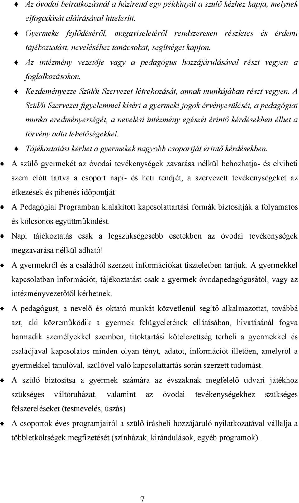 Az intézmény vezetője vagy a pedagógus hozzájárulásával részt vegyen a foglalkozásokon. Kezdeményezze Szülői Szervezet létrehozását, annak munkájában részt vegyen.