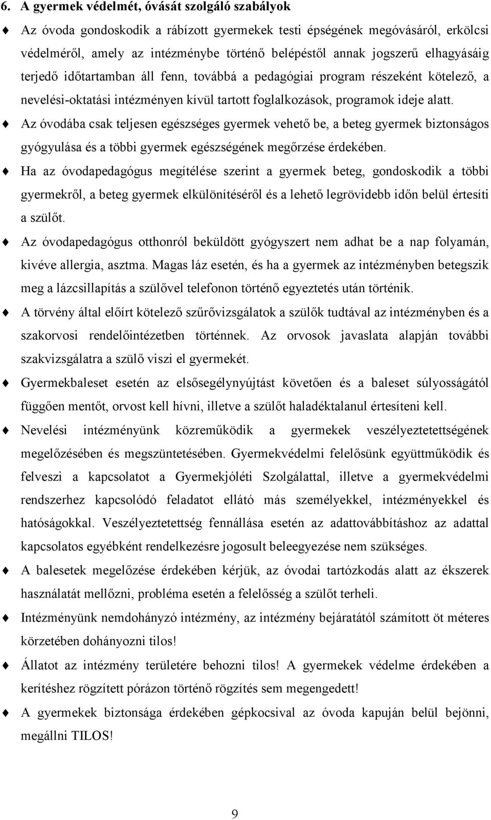 Az óvodába csak teljesen egészséges gyermek vehető be, a beteg gyermek biztonságos gyógyulása és a többi gyermek egészségének megőrzése érdekében.