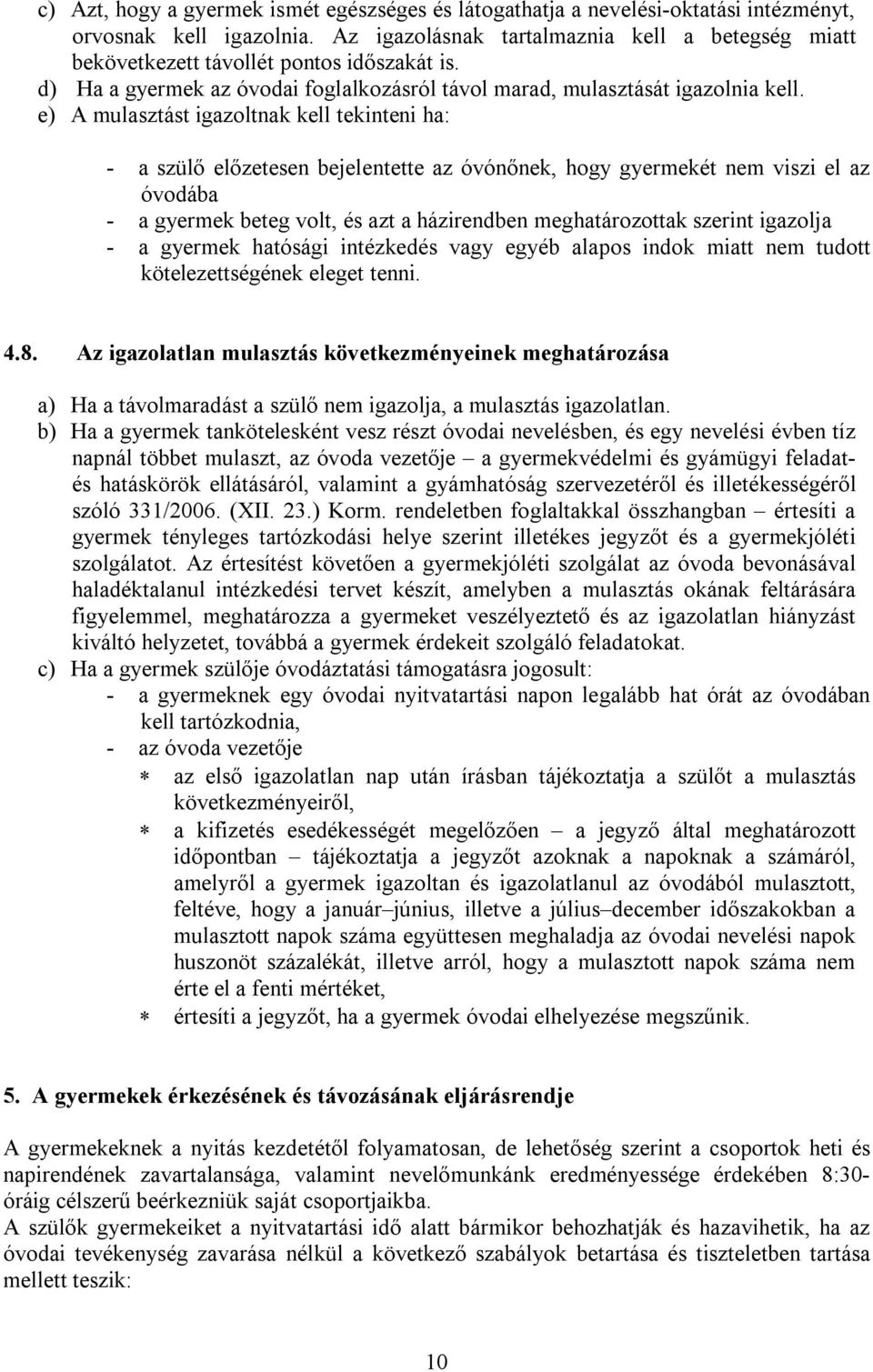 e) A mulasztást igazoltnak kell tekinteni ha: - a szülő előzetesen bejelentette az óvónőnek, hogy gyermekét nem viszi el az óvodába - a gyermek beteg volt, és azt a házirendben meghatározottak