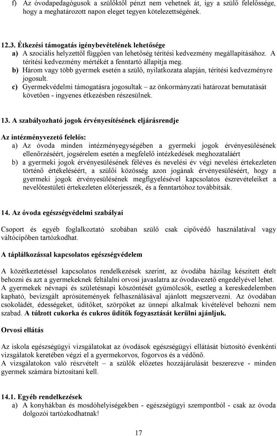 b) Három vagy több gyermek esetén a szülő, nyilatkozata alapján, térítési kedvezményre jogosult.