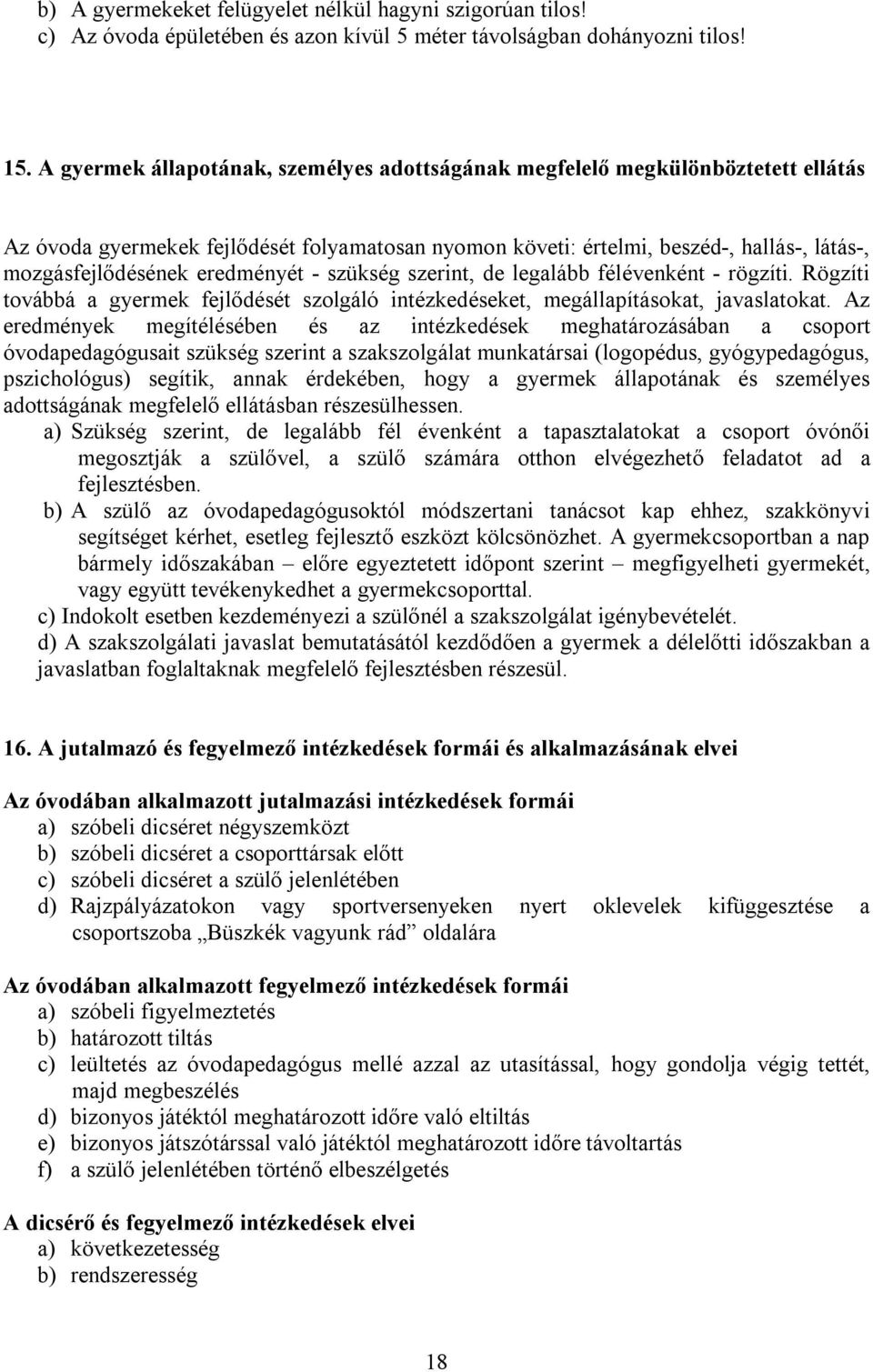 eredményét - szükség szerint, de legalább félévenként - rögzíti. Rögzíti továbbá a gyermek fejlődését szolgáló intézkedéseket, megállapításokat, javaslatokat.