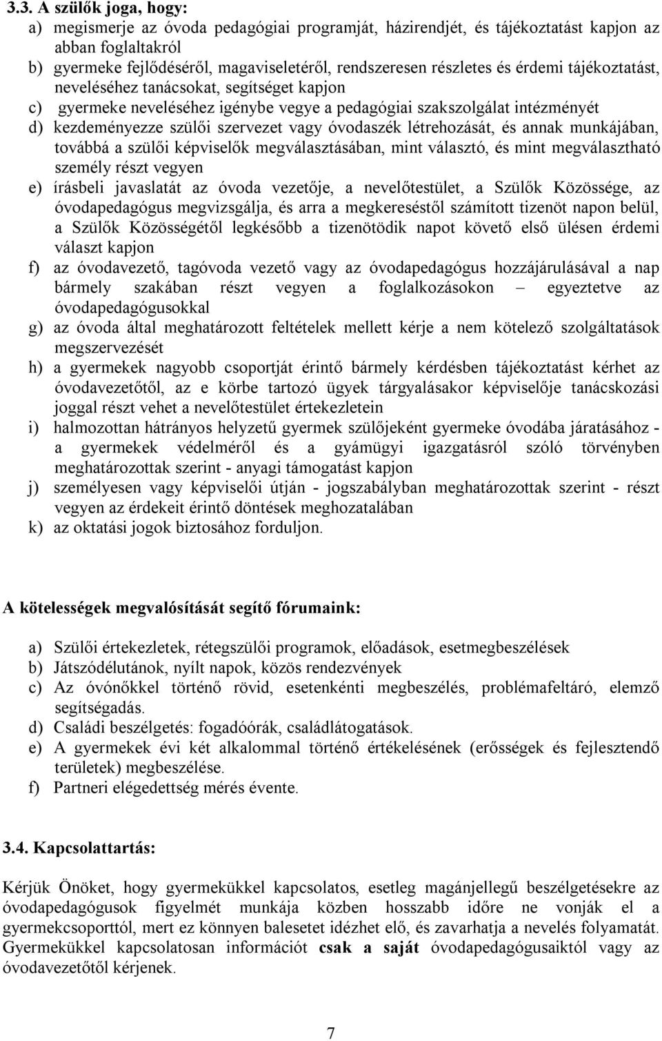 létrehozását, és annak munkájában, továbbá a szülői képviselők megválasztásában, mint választó, és mint megválasztható személy részt vegyen e) írásbeli javaslatát az óvoda vezetője, a nevelőtestület,