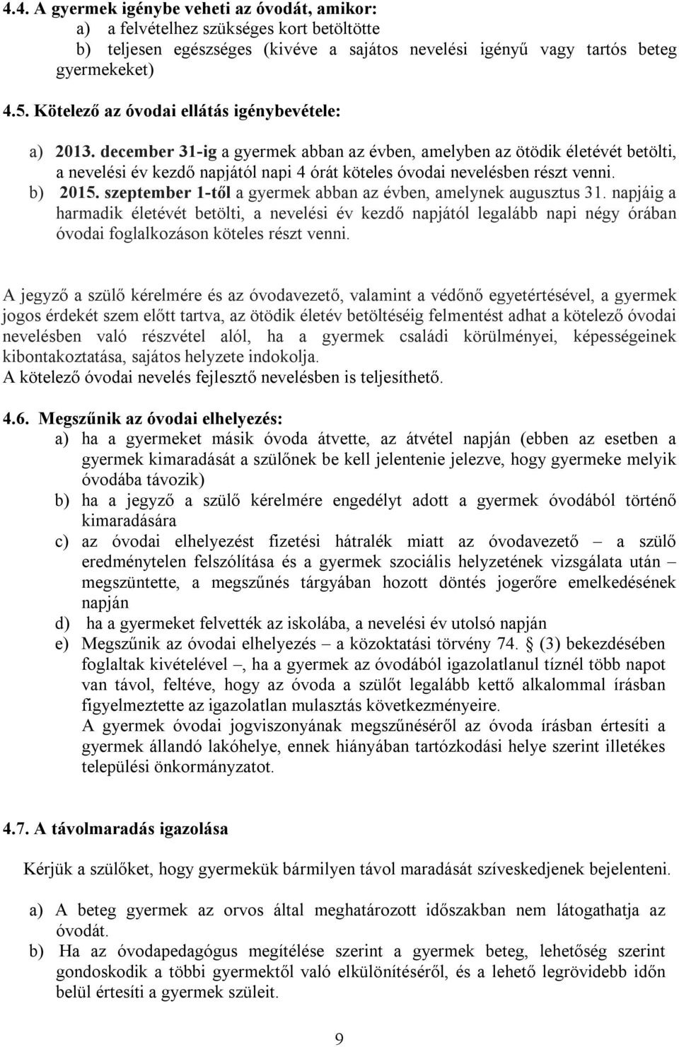 december 31-ig a gyermek abban az évben, amelyben az ötödik életévét betölti, a nevelési év kezdő napjától napi 4 órát köteles óvodai nevelésben részt venni. b) 2015.