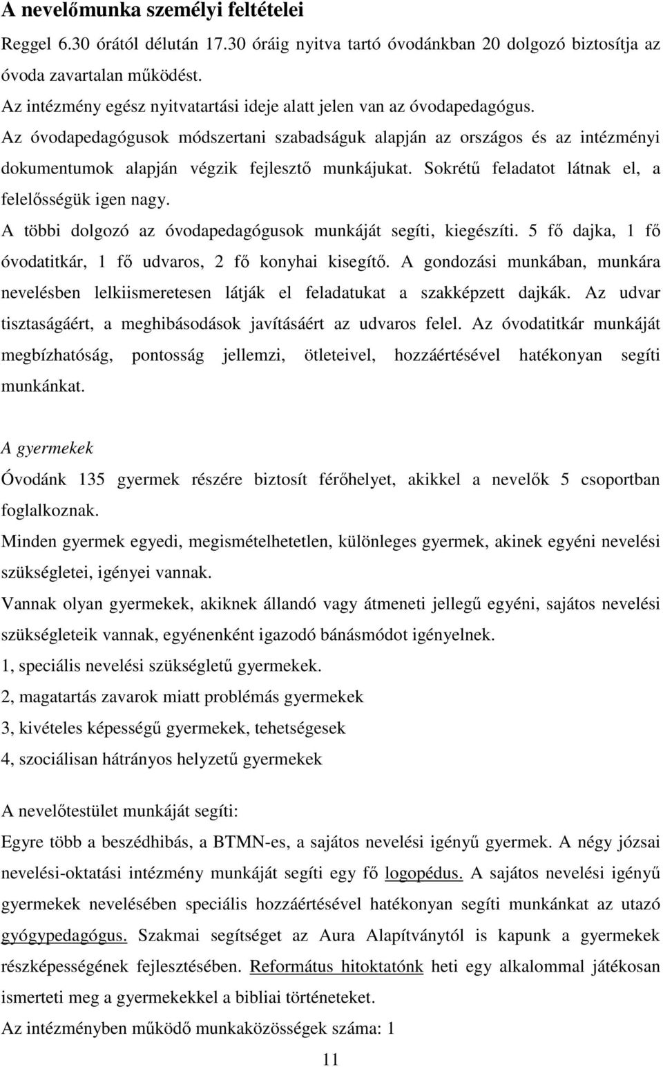 Az óvodapedagógusok módszertani szabadságuk alapján az országos és az intézményi dokumentumok alapján végzik fejlesztő munkájukat. Sokrétű feladatot látnak el, a felelősségük igen nagy.