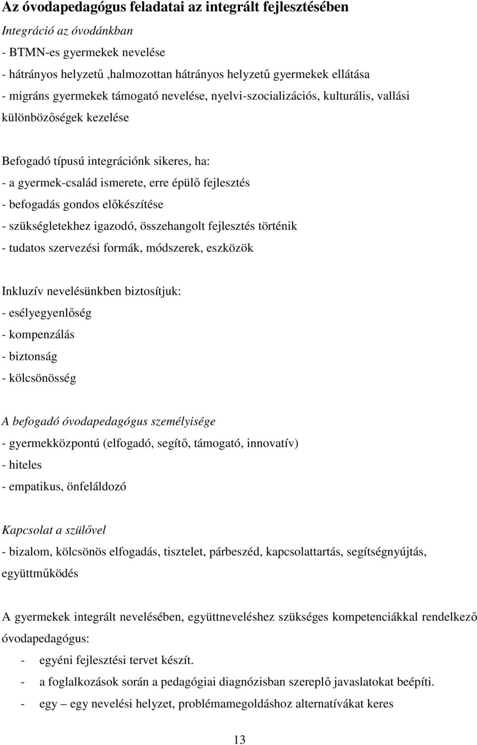 befogadás gondos előkészítése - szükségletekhez igazodó, összehangolt fejlesztés történik - tudatos szervezési formák, módszerek, eszközök Inkluzív nevelésünkben biztosítjuk: - esélyegyenlőség -